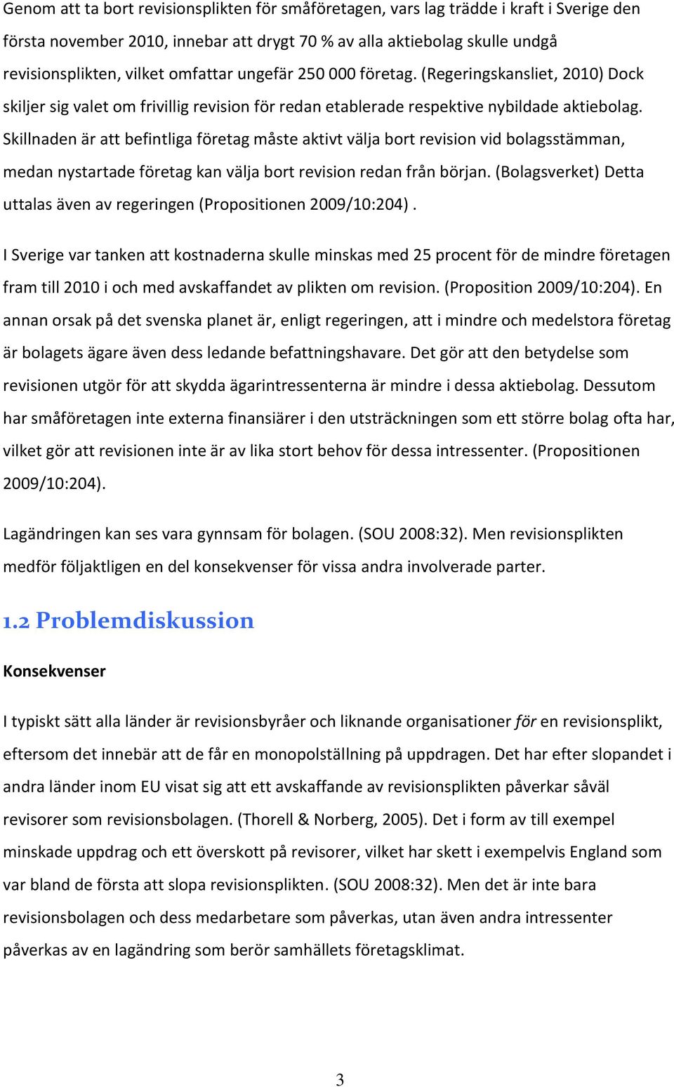 Skillnaden är att befintliga företag måste aktivt välja bort revision vid bolagsstämman, medan nystartade företag kan välja bort revision redan från början.