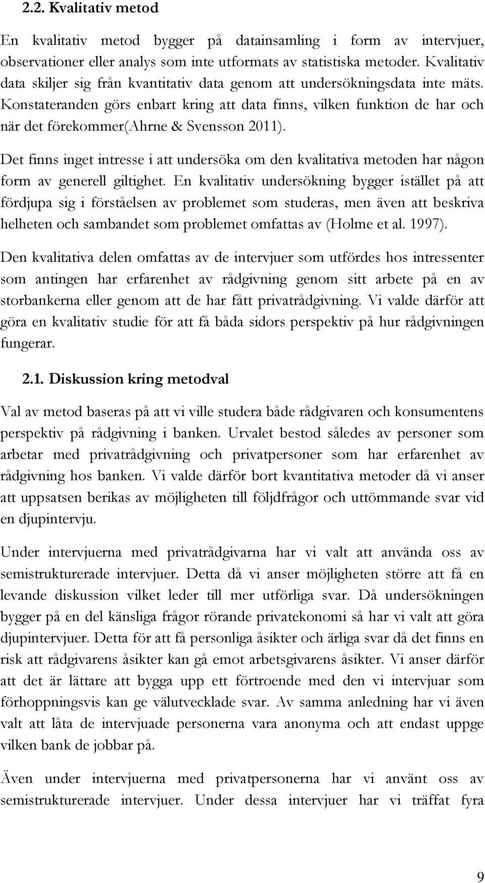 Konstateranden görs enbart kring att data finns, vilken funktion de har och när det förekommer(ahrne & Svensson 2011).