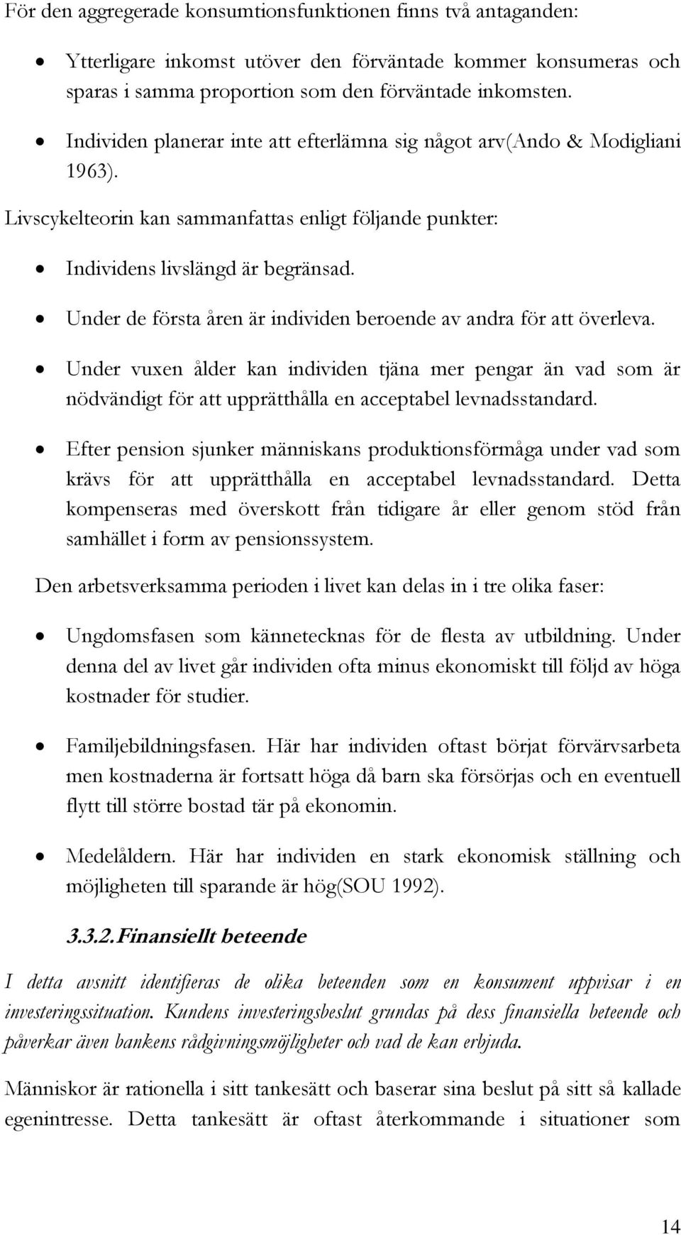 Under de första åren är individen beroende av andra för att överleva. Under vuxen ålder kan individen tjäna mer pengar än vad som är nödvändigt för att upprätthålla en acceptabel levnadsstandard.