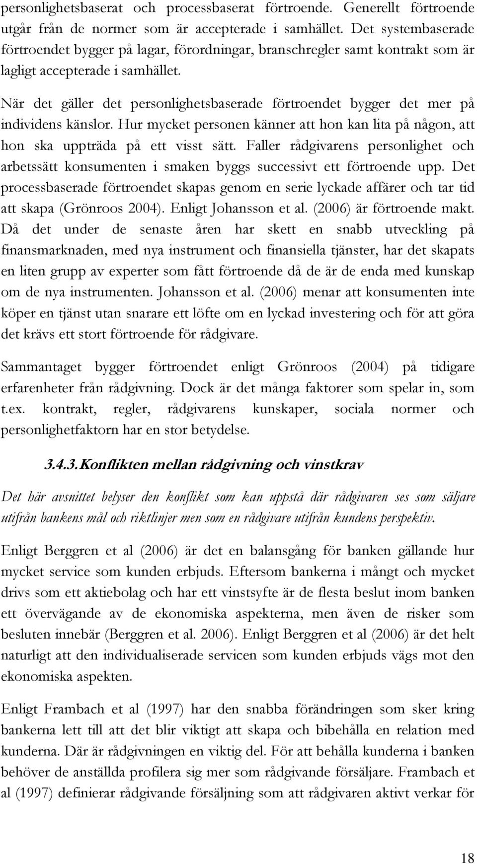 När det gäller det personlighetsbaserade förtroendet bygger det mer på individens känslor. Hur mycket personen känner att hon kan lita på någon, att hon ska uppträda på ett visst sätt.