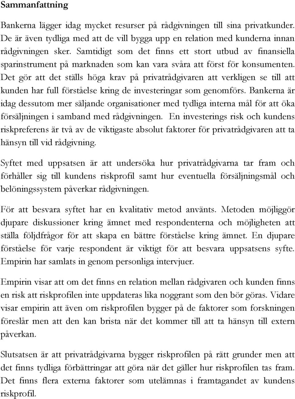 Det gör att det ställs höga krav på privatrådgivaren att verkligen se till att kunden har full förståelse kring de investeringar som genomförs.