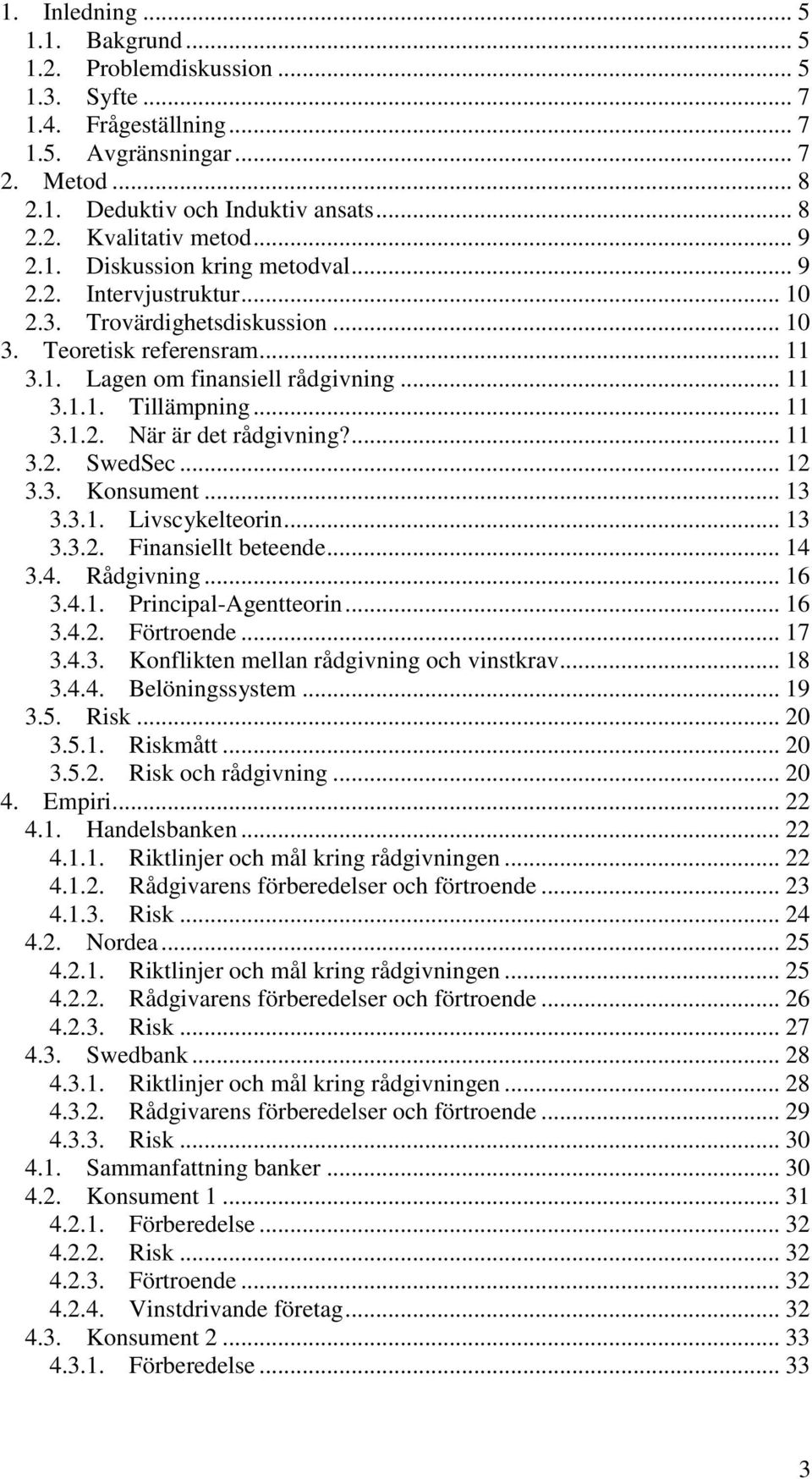 .. 11 3.1.2. När är det rådgivning?... 11 3.2. SwedSec... 12 3.3. Konsument... 13 3.3.1. Livscykelteorin... 13 3.3.2. Finansiellt beteende... 14 3.4. Rådgivning... 16 3.4.1. Principal-Agentteorin.