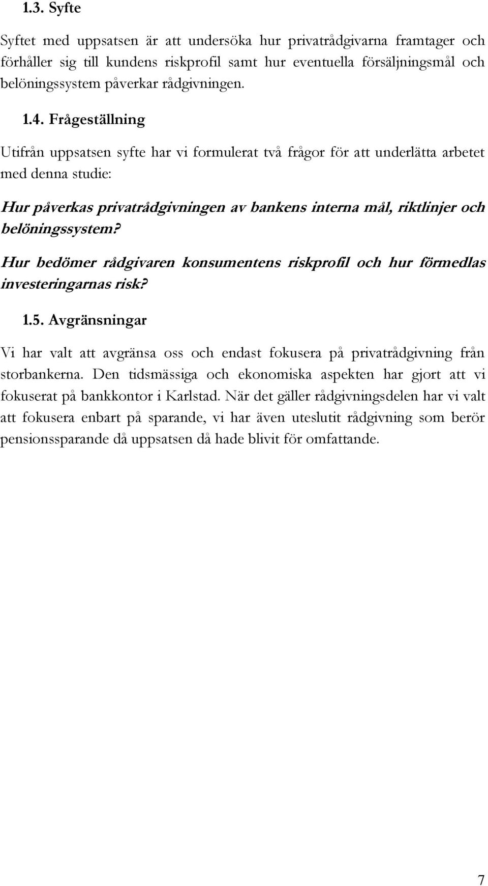 belöningssystem? Hur bedömer rådgivaren konsumentens riskprofil och hur förmedlas investeringarnas risk? 1.5.