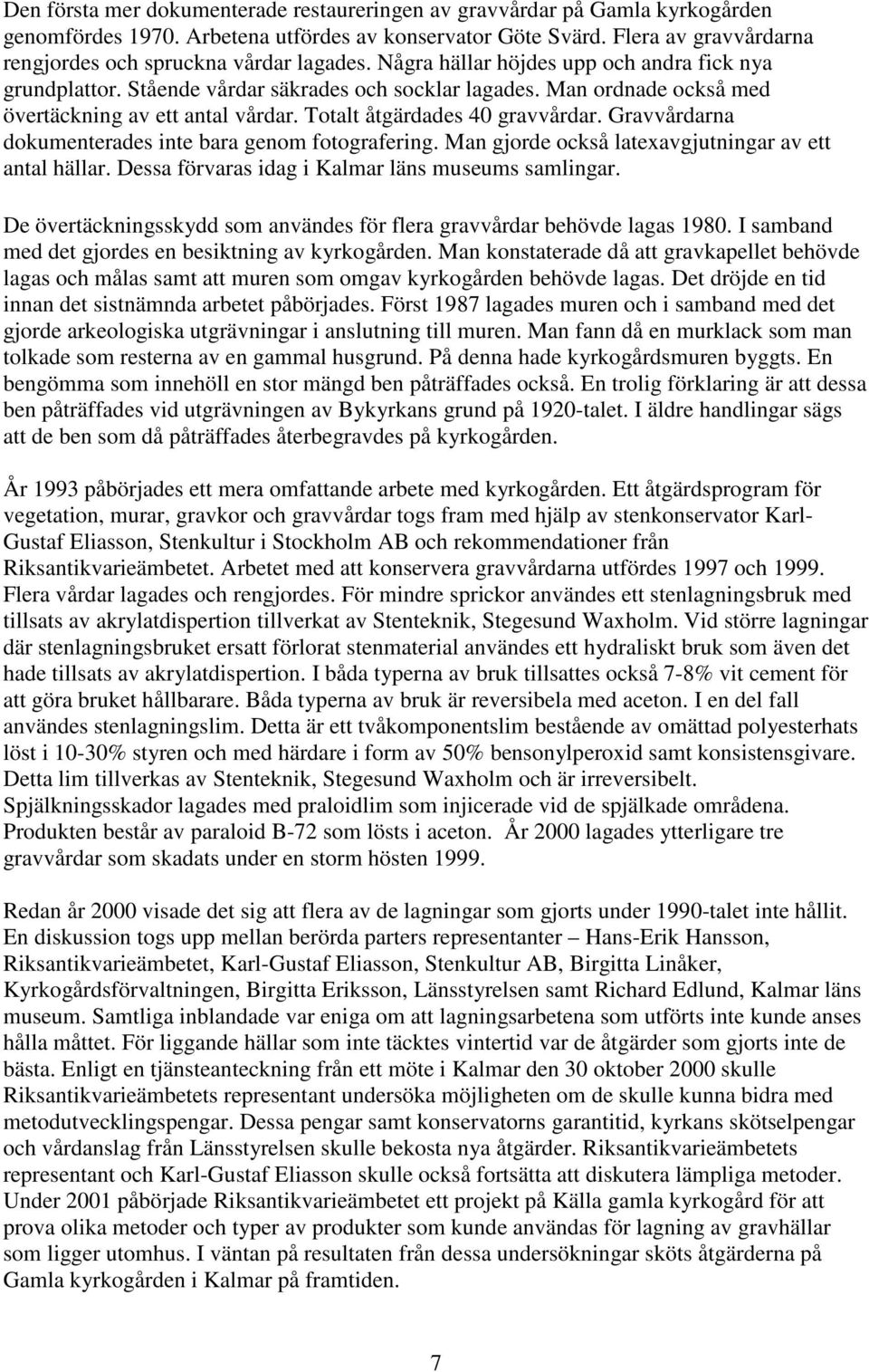 Man ordnade också med övertäckning av ett antal vårdar. Totalt åtgärdades 40 gravvårdar. Gravvårdarna dokumenterades inte bara genom fotografering.