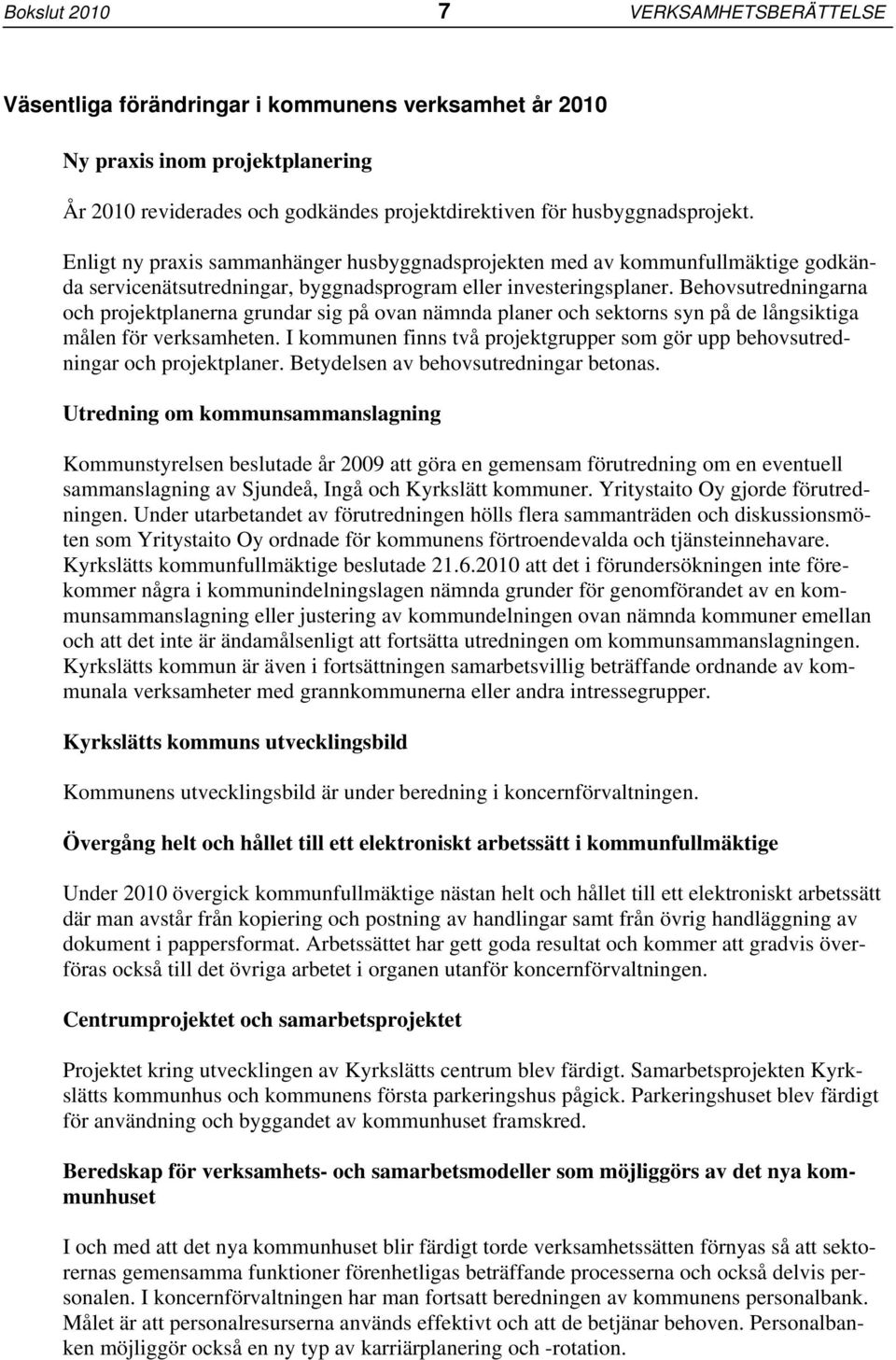 Behovsutredningarna och projektplanerna grundar sig på ovan nämnda planer och sektorns syn på de långsiktiga målen för verksamheten.