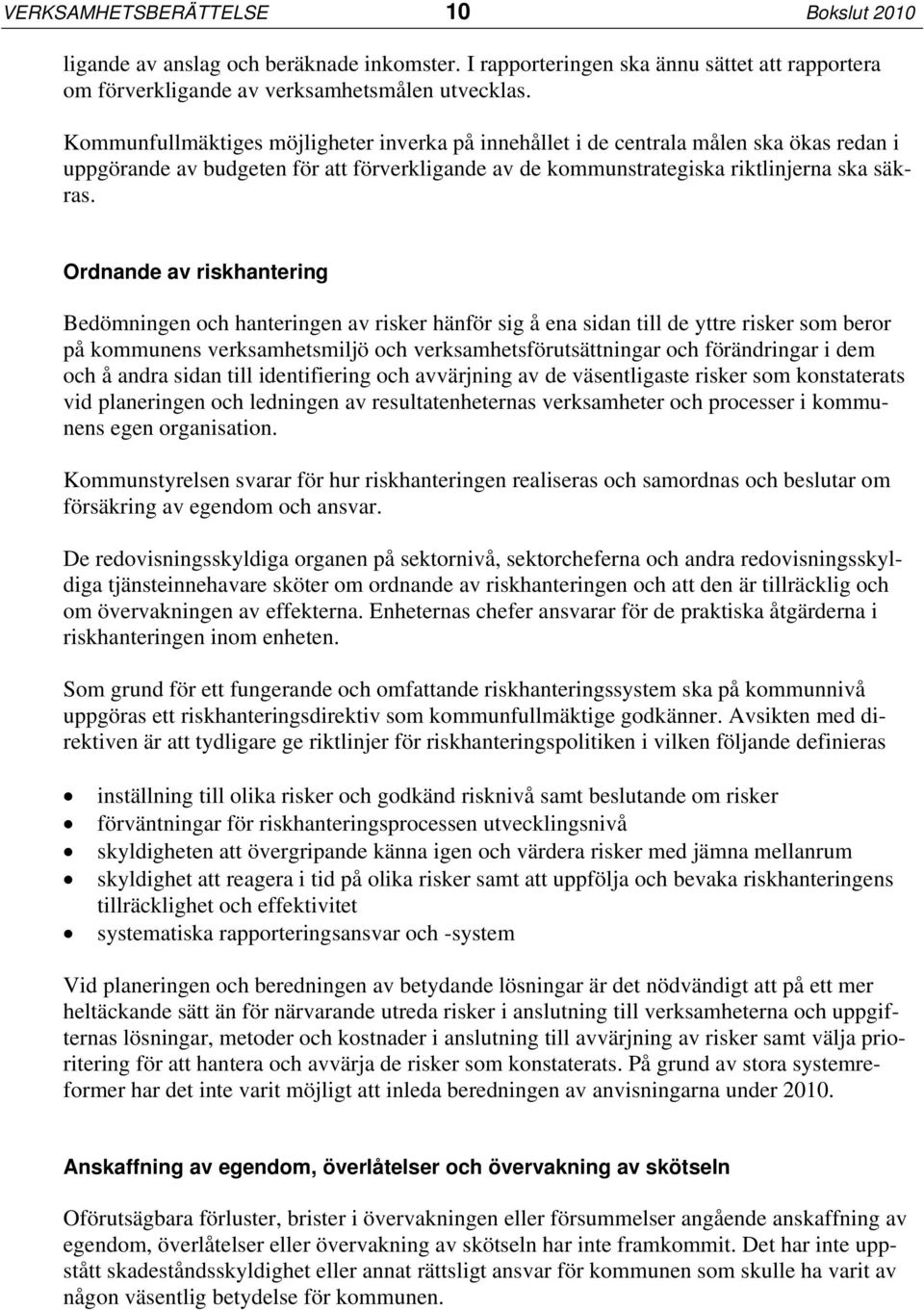 Ordnande av riskhantering Bedömningen och hanteringen av risker hänför sig å ena sidan till de yttre risker som beror på kommunens verksamhetsmiljö och verksamhetsförutsättningar och förändringar i