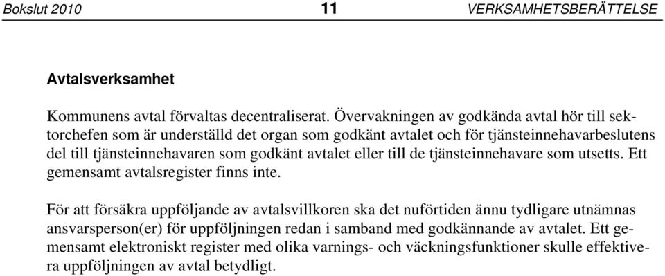 som godkänt avtalet eller till de tjänsteinnehavare som utsetts. Ett gemensamt avtalsregister finns inte.