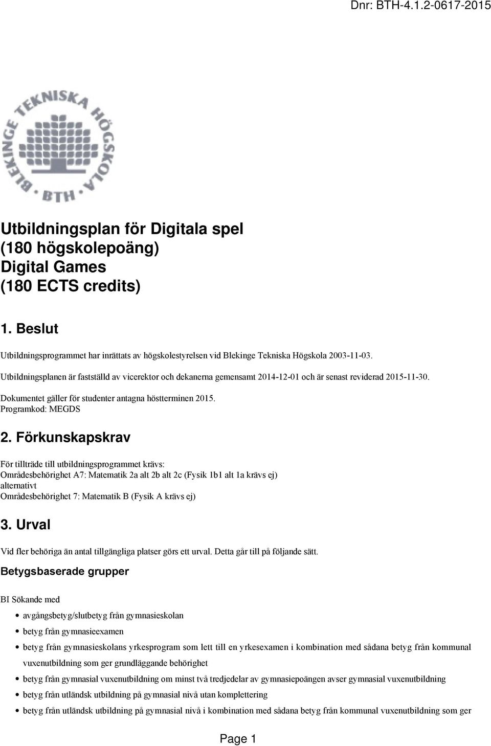 Förkunskapskrav För tillträde till utbildningsprogrammet krävs: Områdesbehörighet A7: Matematik 2a alt 2b alt 2c (Fysik 1b1 alt 1a krävs ej) alternativt Områdesbehörighet 7: Matematik B (Fysik A