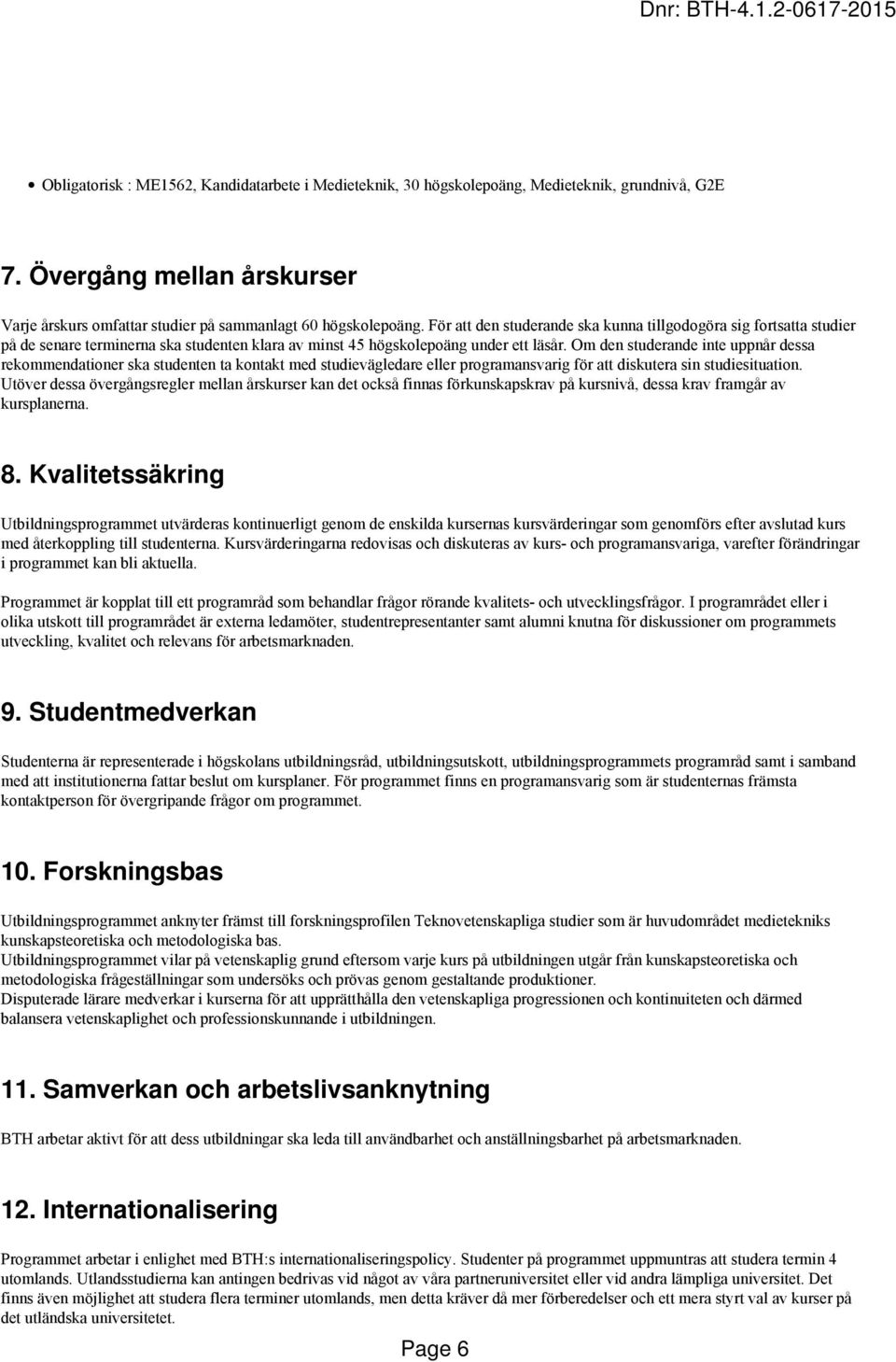 Om den studerande inte uppnår dessa rekommendationer ska studenten ta kontakt med studievägledare eller programansvarig för att diskutera sin studiesituation.