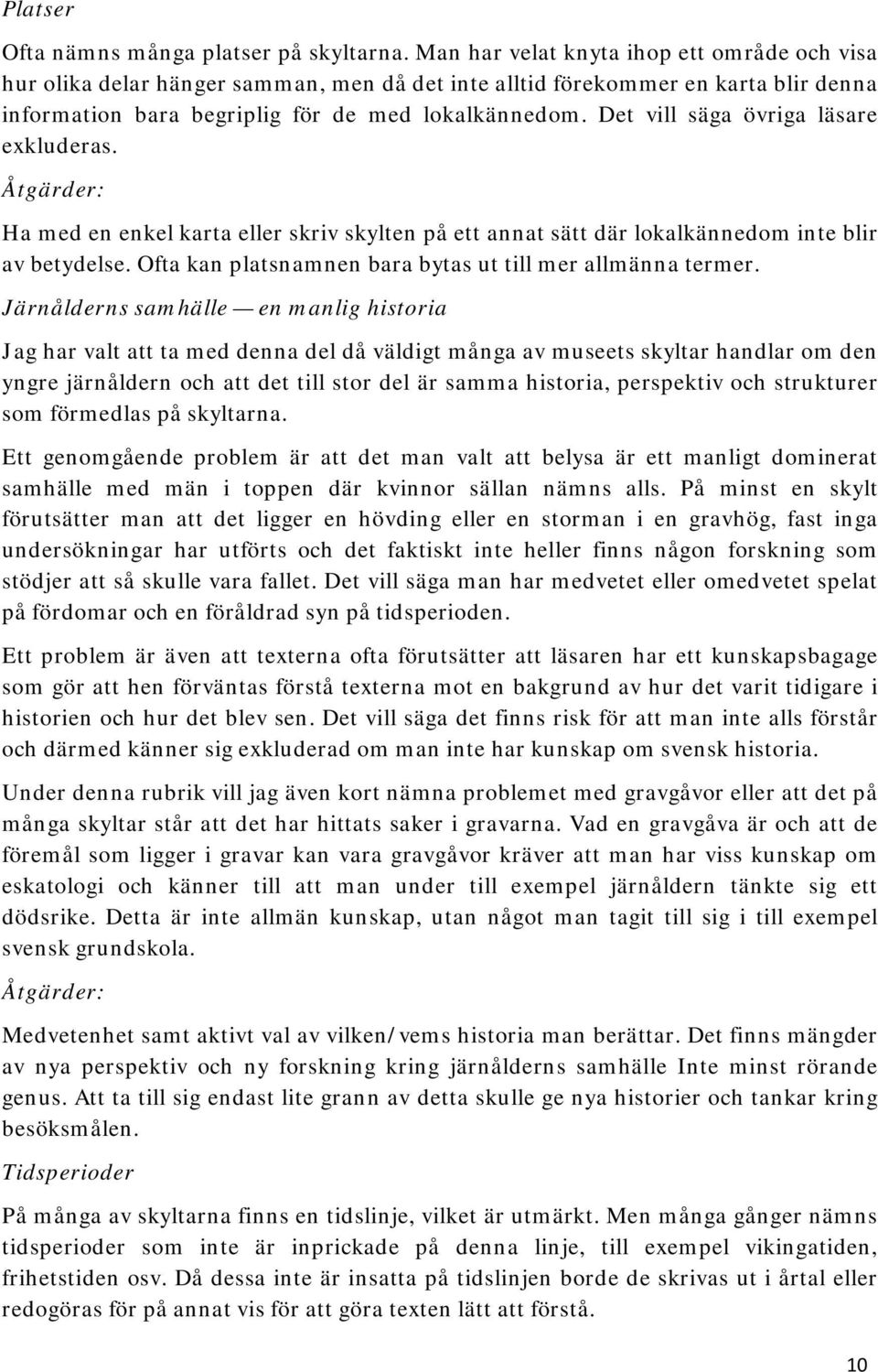 Det vill säga övriga läsare exkluderas. Åtgärder: Ha med en enkel karta eller skriv skylten på ett annat sätt där lokalkännedom inte blir av betydelse.