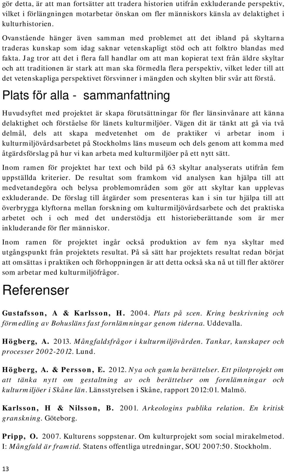 Jag tror att det i flera fall handlar om att man kopierat text från äldre skyltar och att traditionen är stark att man ska förmedla flera perspektiv, vilket leder till att det vetenskapliga