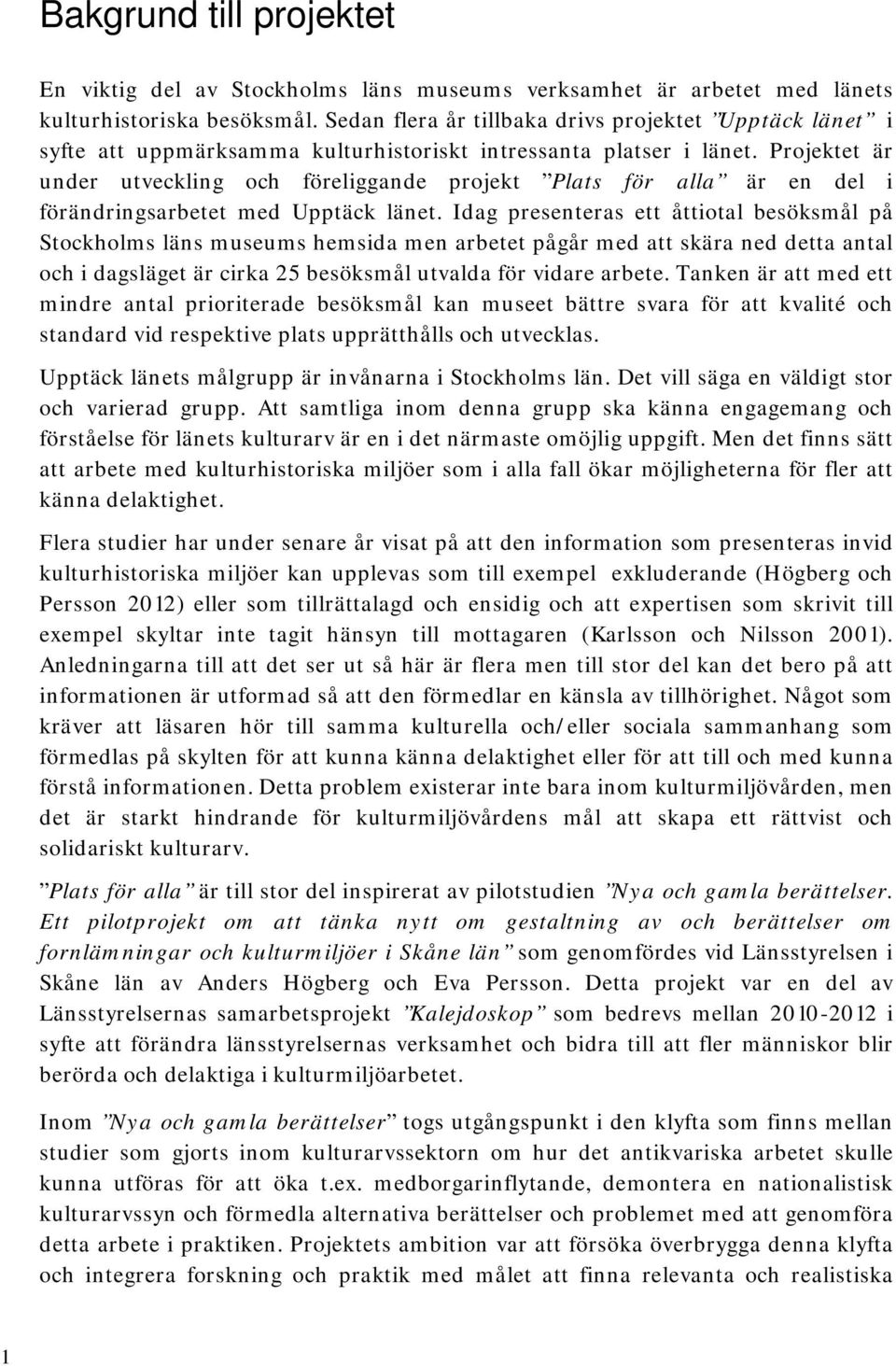 Projektet är under utveckling och föreliggande projekt Plats för alla är en del i förändringsarbetet med Upptäck länet.