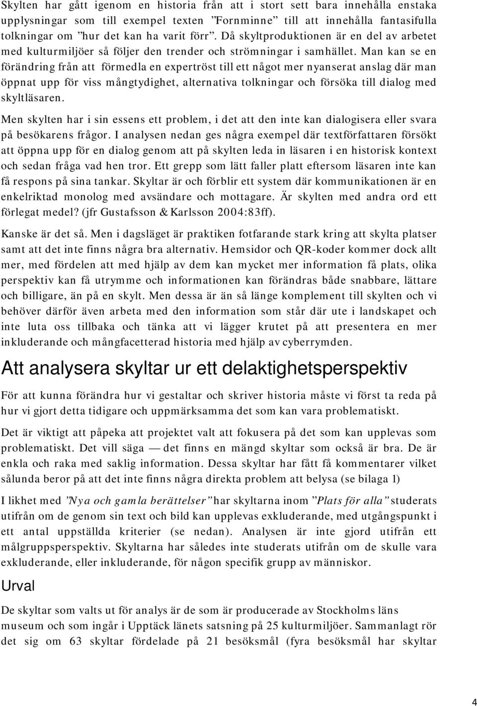 Man kan se en förändring från att förmedla en expertröst till ett något mer nyanserat anslag där man öppnat upp för viss mångtydighet, alternativa tolkningar och försöka till dialog med skyltläsaren.