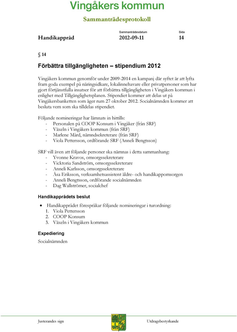 Stipendiet kommer att delas ut på Vingåkersbanketten som äger rum 27 oktober 2012. Socialnämnden kommer att besluta vem som ska tilldelas stipendiet.