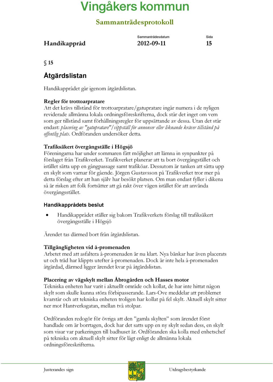 tillstånd samt förhållningsregler för uppsättande av dessa. Utan det står endast: placering av "gatupratare"/vippställ för annonser eller liknande kräver tillstånd på offentlig plats.