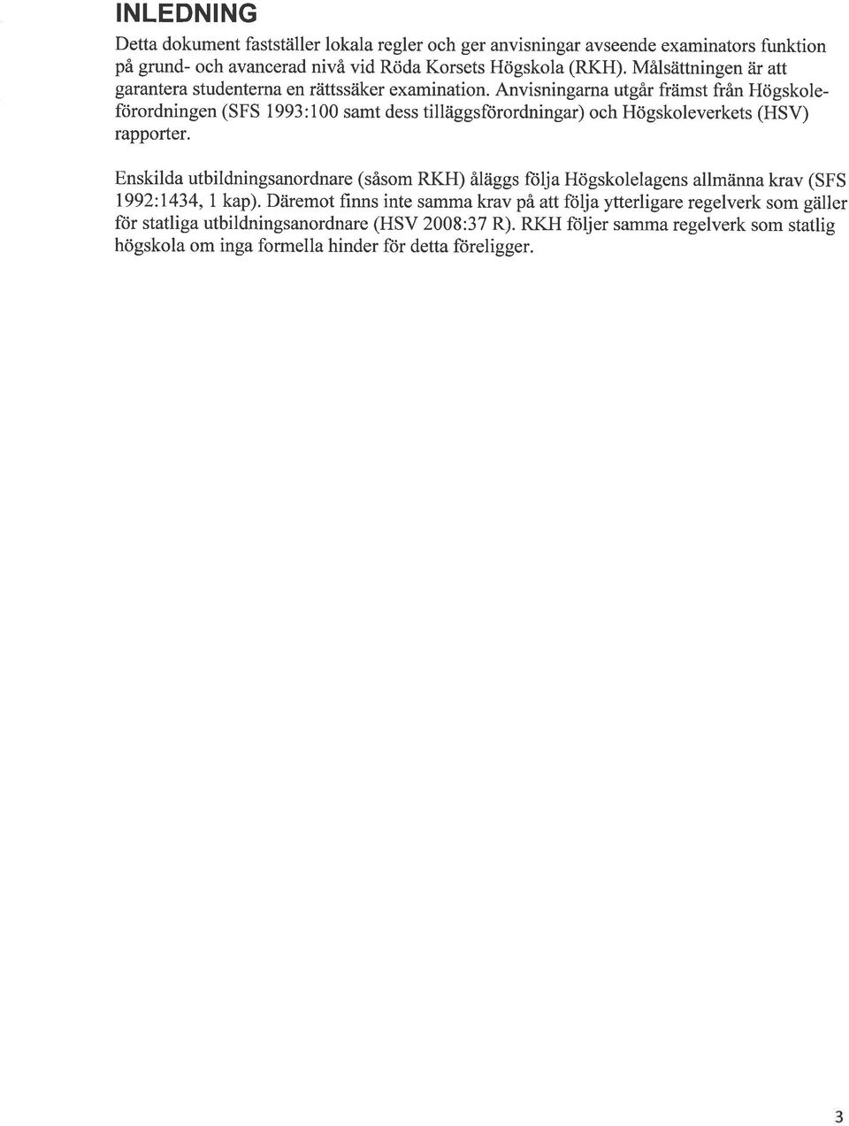 Anvisningarna utgår främst från Högskoleförordningen (SFS 1993:100 samt dess tilläggsftirordningar) och Högskoleverkets (HSV) rapporter.