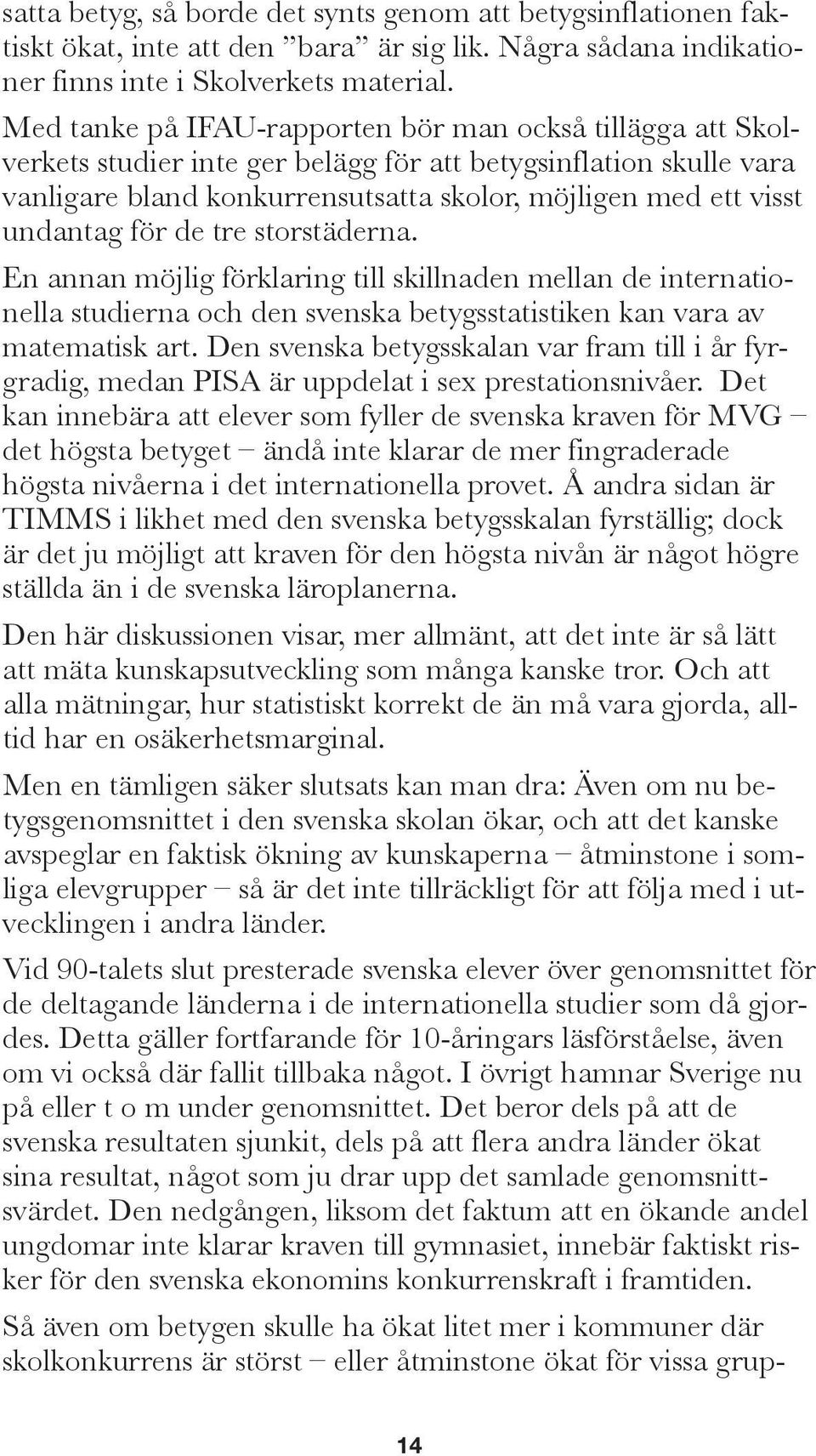 undantag för de tre storstäderna. En annan möjlig förklaring till skillnaden mellan de internationella studierna och den svenska betygsstatistiken kan vara av matematisk art.