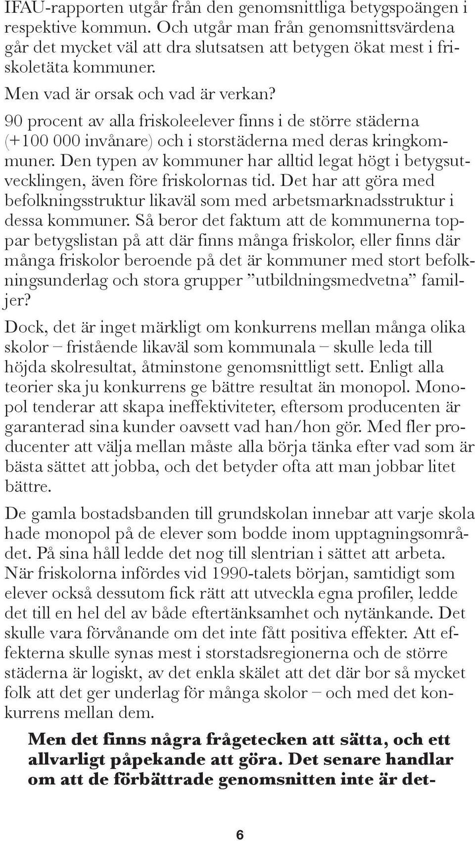 90 procent av alla friskoleelever finns i de större städerna (+100 000 invånare) och i storstäderna med deras kringkommuner.