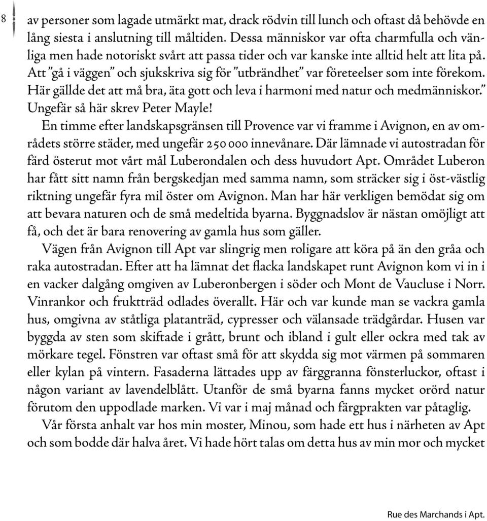 Att gå i väggen och sjukskriva sig för utbrändhet var företeelser som inte förekom. Här gällde det att må bra, äta gott och leva i harmoni med natur och medmänniskor. Ungefär så här skrev Peter Mayle!