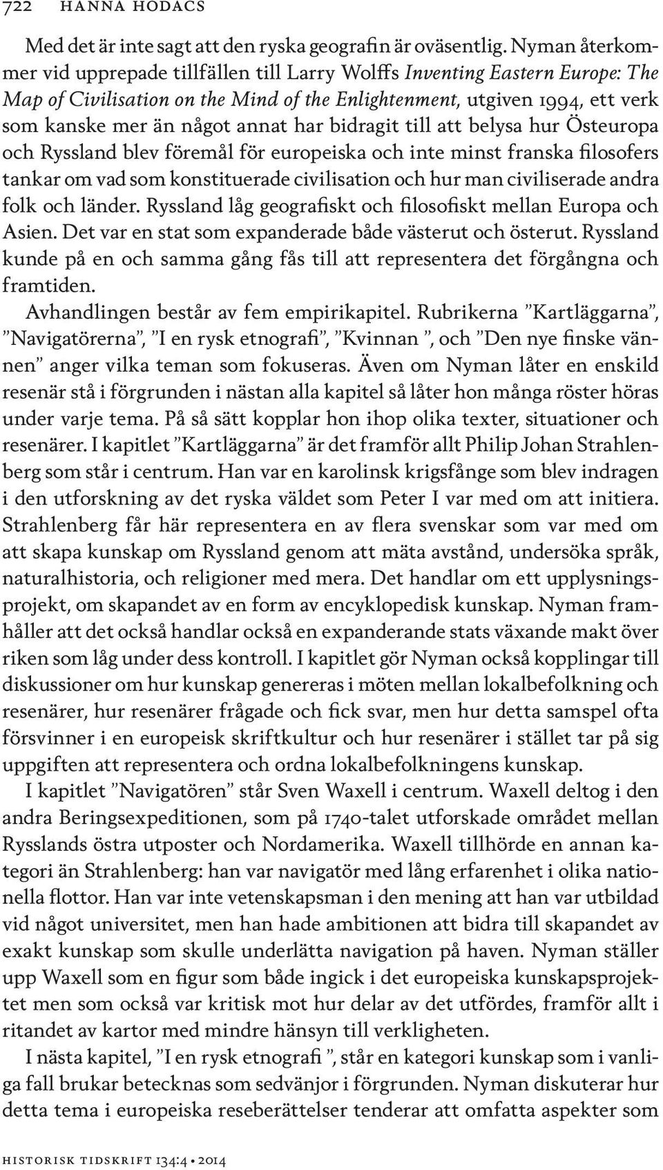 har bidragit till att belysa hur Östeuropa och Ryssland blev föremål för europeiska och inte minst franska filosofers tankar om vad som konstituerade civilisation och hur man civiliserade andra folk