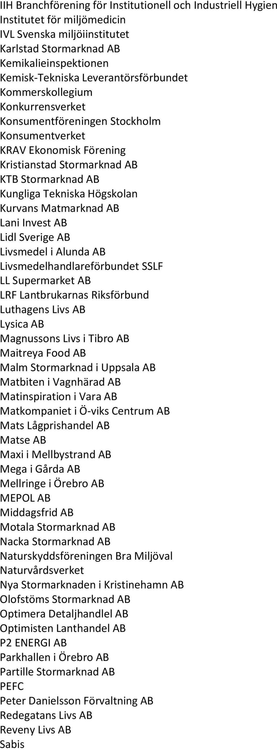 Kurvans Matmarknad AB Lani Invest AB Lidl Sverige AB Livsmedel i Alunda AB Livsmedelhandlareförbundet SSLF LL Supermarket AB LRF Lantbrukarnas Riksförbund Luthagens Livs AB Lysica AB Magnussons Livs