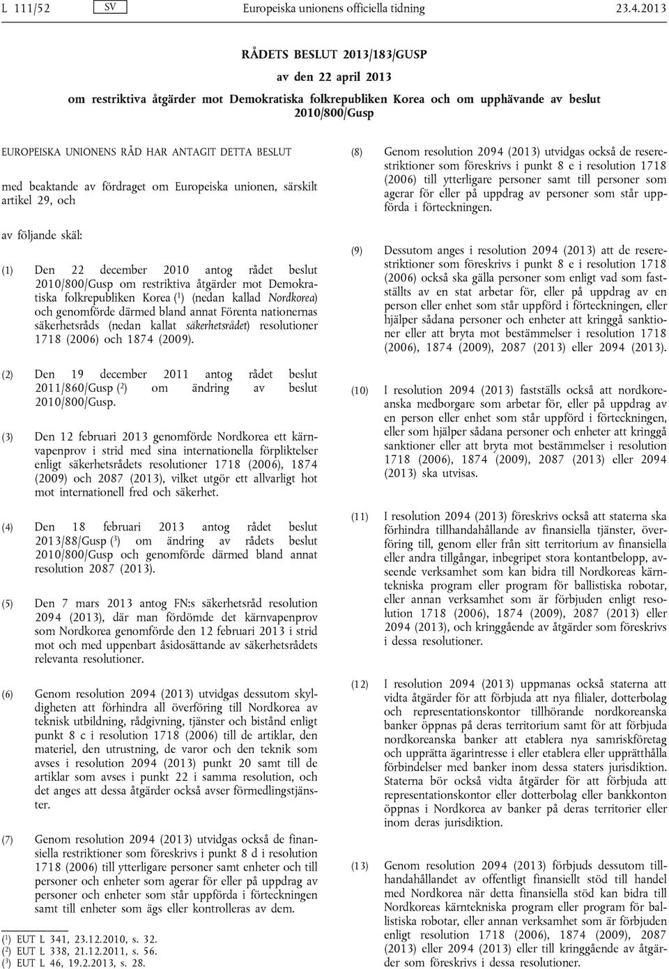 BESLUT med beaktande av fördraget om Europeiska unionen, särskilt artikel 29, och av följande skäl: (1) Den 22 december 2010 antog rådet beslut 2010/800/Gusp om restriktiva åtgärder mot Demokratiska