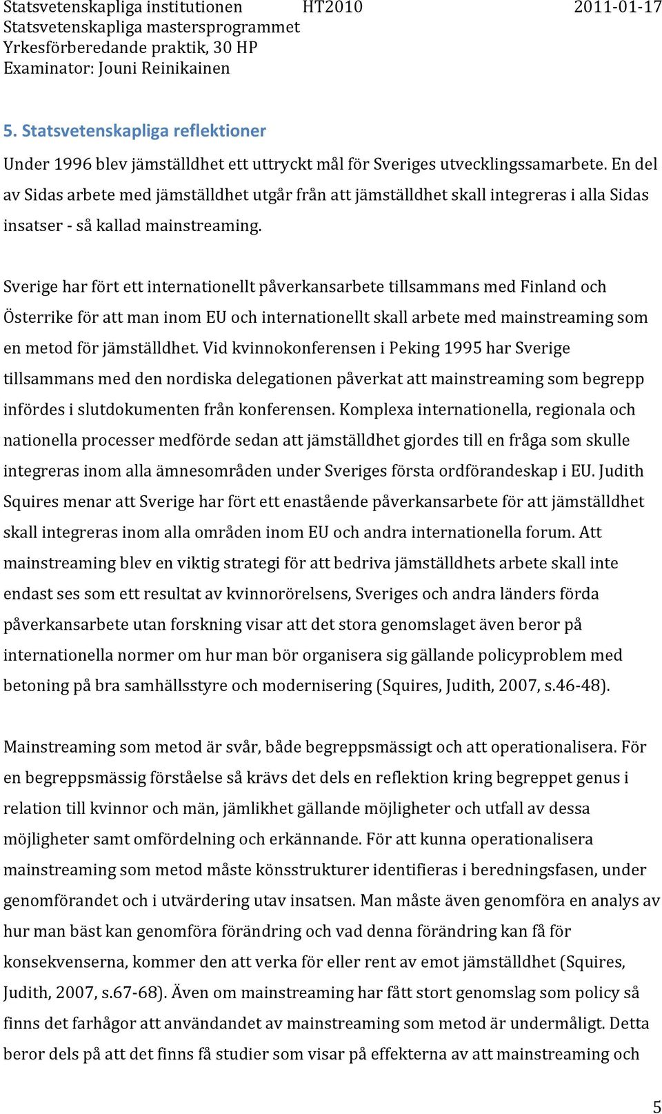 Sverige har fört ett internationellt påverkansarbete tillsammans med Finland och Österrike för att man inom EU och internationellt skall arbete med mainstreaming som en metod för jämställdhet.