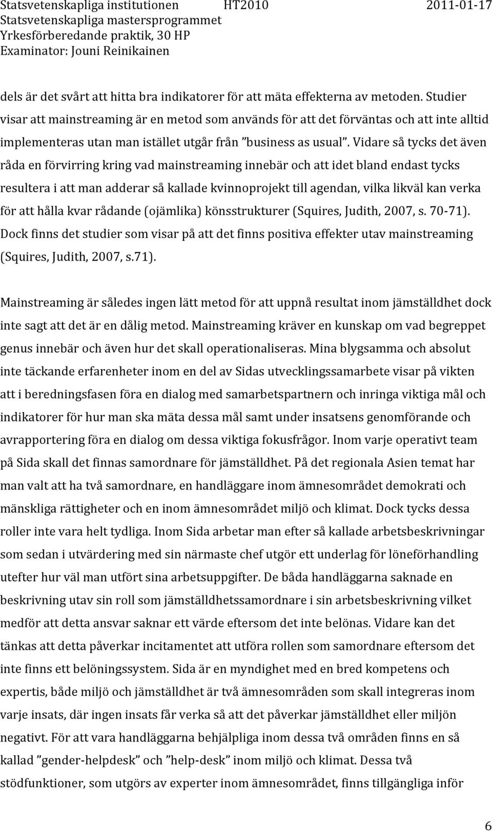 Vidare så tycks det även råda en förvirring kring vad mainstreaming innebär och att idet bland endast tycks resultera i att man adderar så kallade kvinnoprojekt till agendan, vilka likväl kan verka