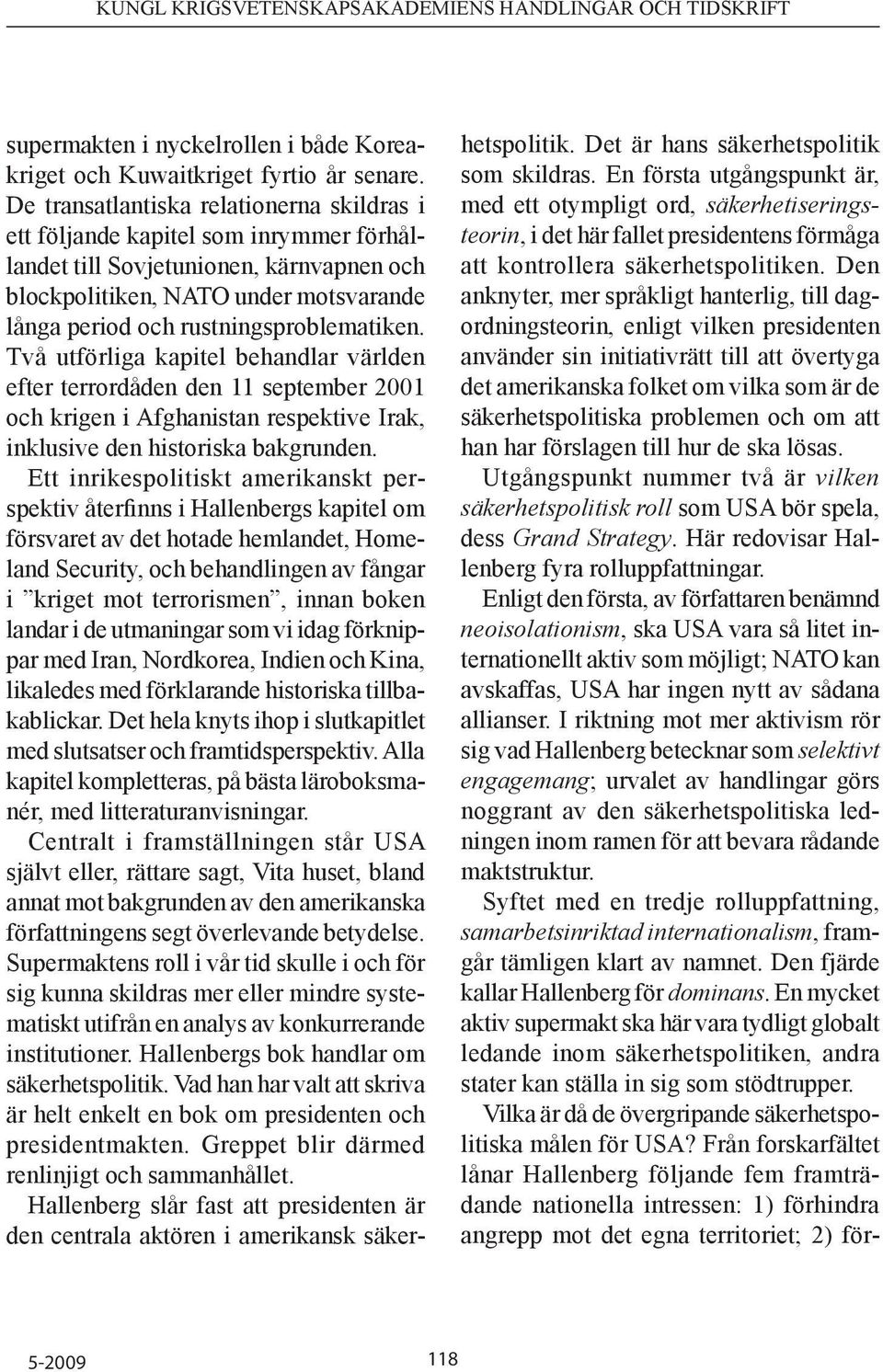 rustningsproblematiken. Två utförliga kapitel behandlar världen efter terrordåden den 11 september 2001 och krigen i Afghanistan respektive Irak, inklusive den historiska bakgrunden.