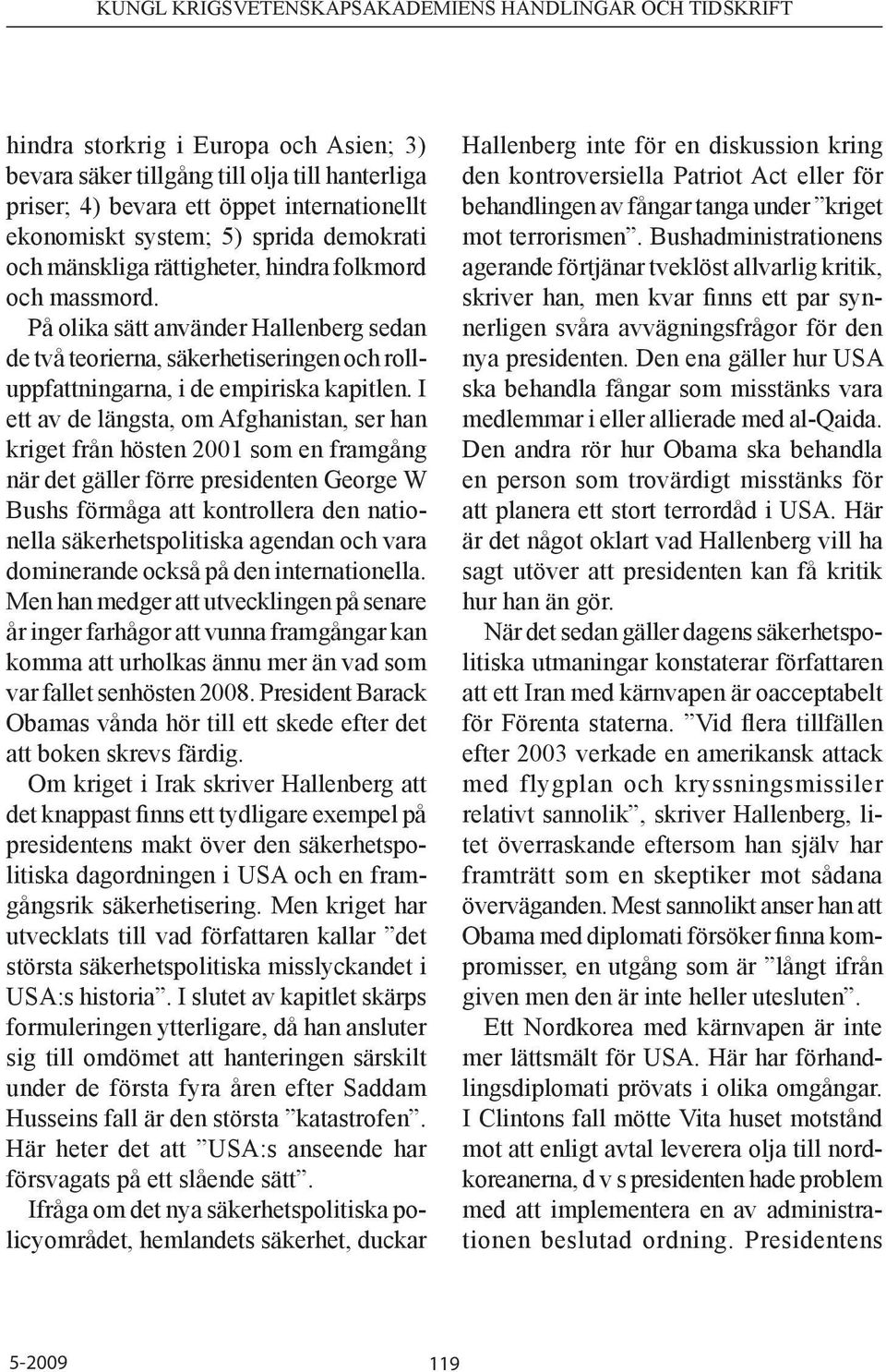 I ett av de längsta, om Afghanistan, ser han kriget från hösten 2001 som en framgång när det gäller förre presidenten George W Bushs förmåga att kontrollera den nationella säkerhetspolitiska agendan