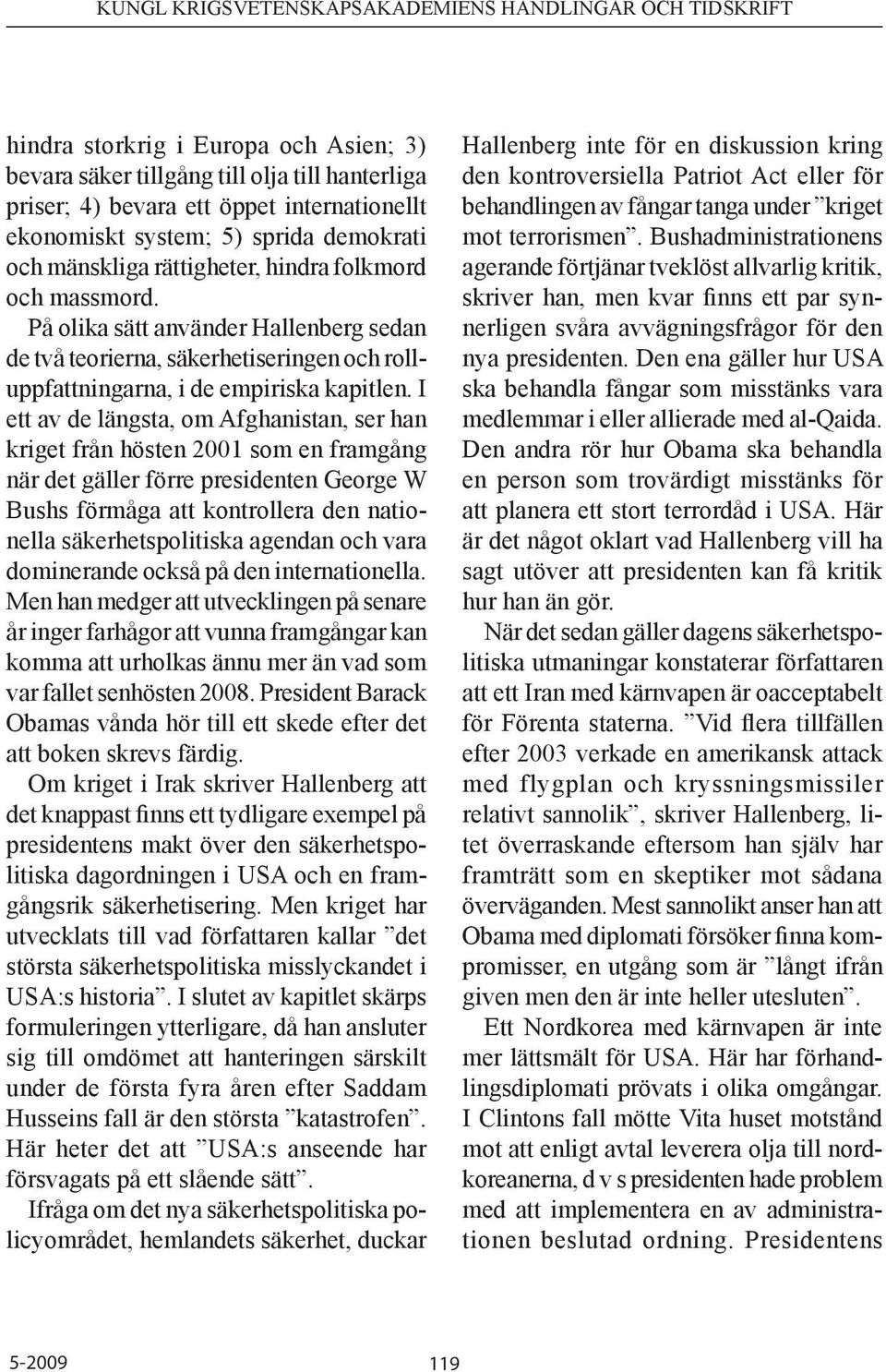 I ett av de längsta, om Afghanistan, ser han kriget från hösten 2001 som en framgång när det gäller förre presidenten George W Bushs förmåga att kontrollera den nationella säkerhetspolitiska agendan