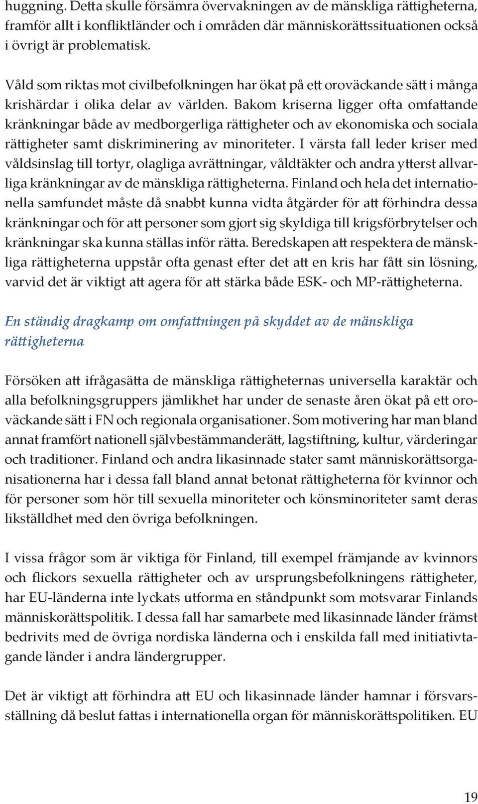 Bakom kriserna ligger ofta omfattande kränkningar både av medborgerliga rättigheter och av ekonomiska och sociala rättigheter samt diskriminering av minoriteter.