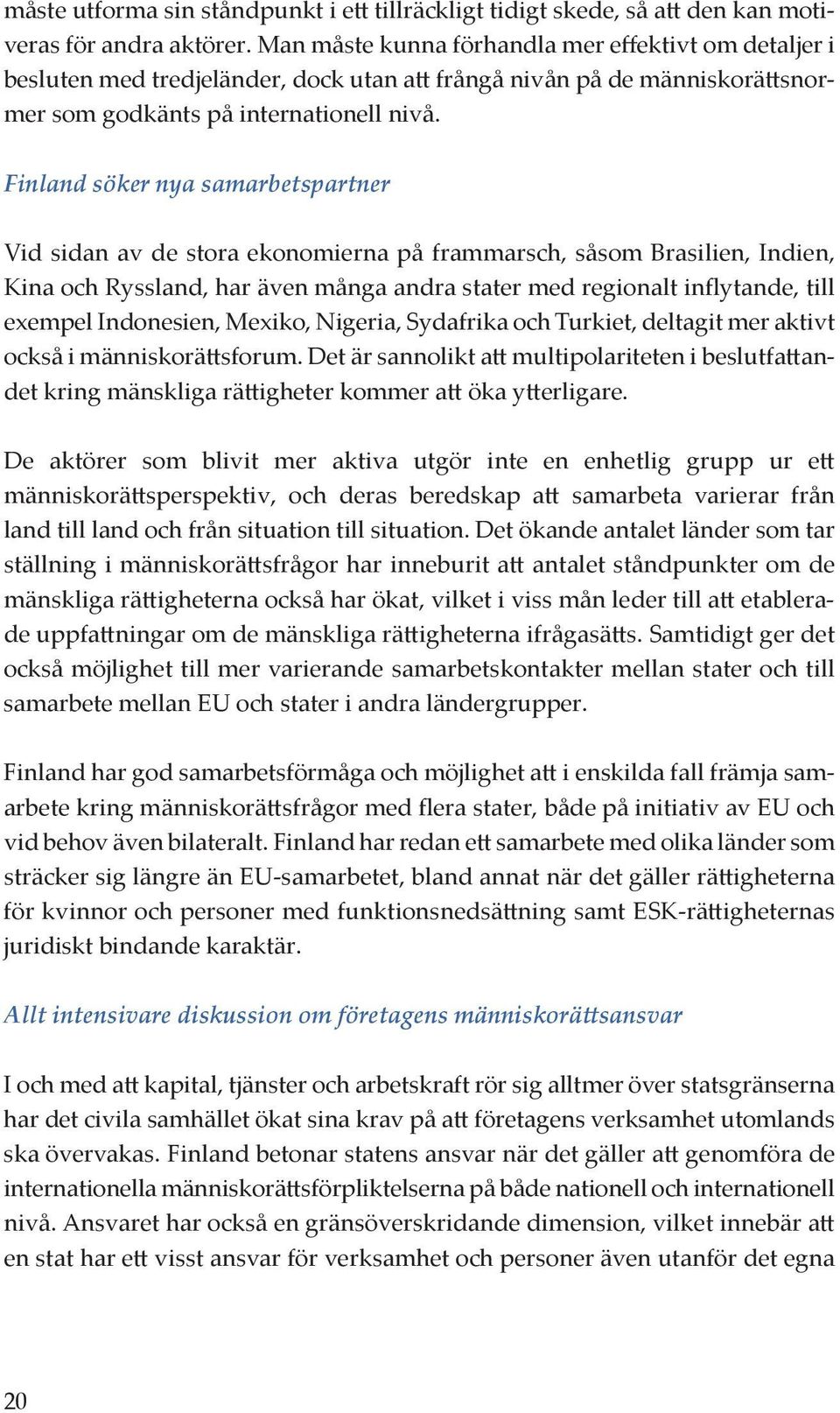 Finland söker nya samarbetspartner Vid sidan av de stora ekonomierna på frammarsch, såsom Brasilien, Indien, Kina och Ryssland, har även många andra stater med regionalt inflytande, till exempel