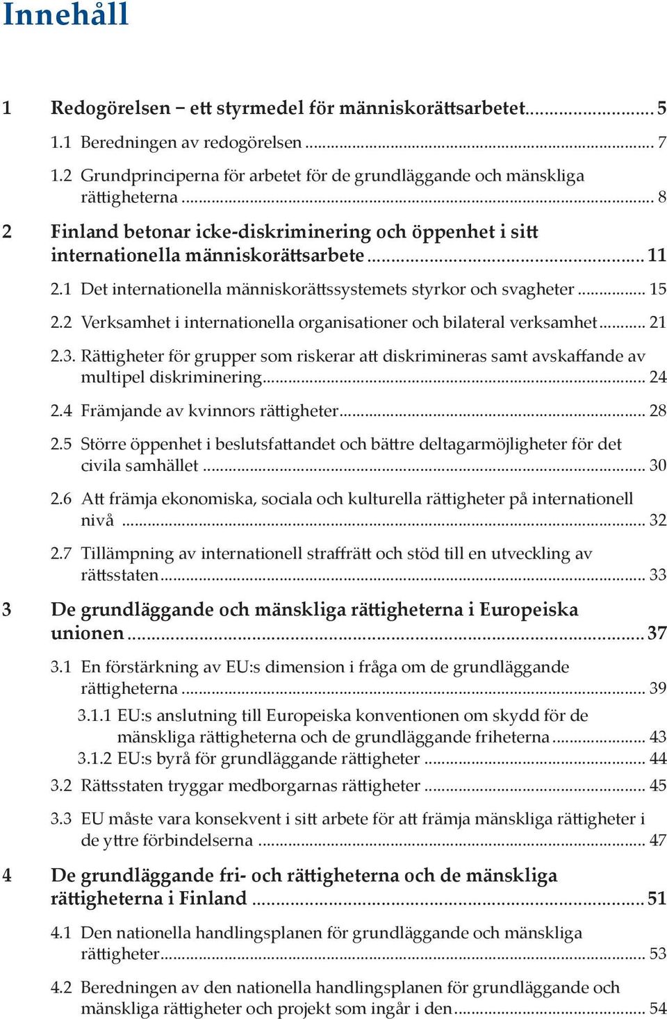 2 Verksamhet i internationella organisationer och bilateral verksamhet... 21 2.3. Rättigheter för grupper som riskerar att diskrimineras samt avskaffande av multipel diskriminering... 24 2.