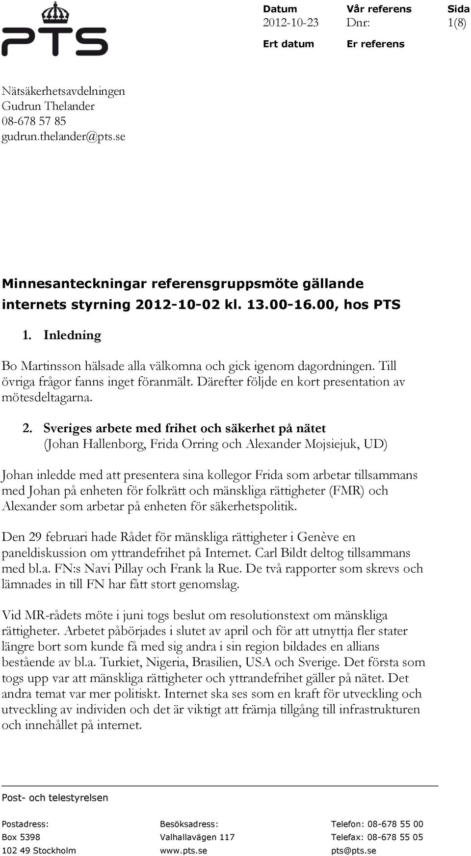 Till övriga frågor fanns inget föranmält. Därefter följde en kort presentation av mötesdeltagarna. 2.