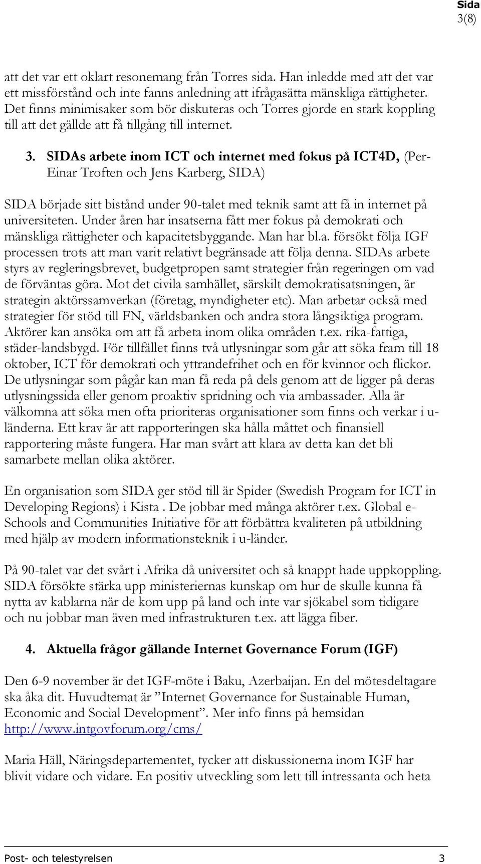 SIDAs arbete inom ICT och internet med fokus på ICT4D, (Per- Einar Troften och Jens Karberg, SIDA) SIDA började sitt bistånd under 90-talet med teknik samt att få in internet på universiteten.