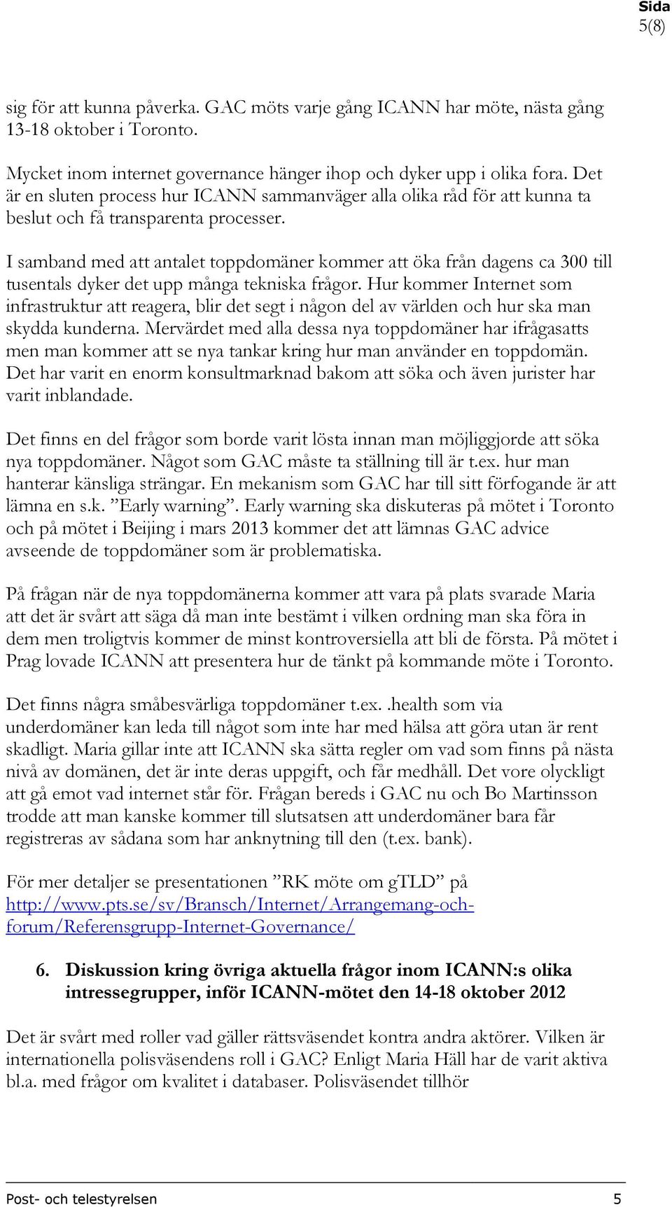 I samband med att antalet toppdomäner kommer att öka från dagens ca 300 till tusentals dyker det upp många tekniska frågor.