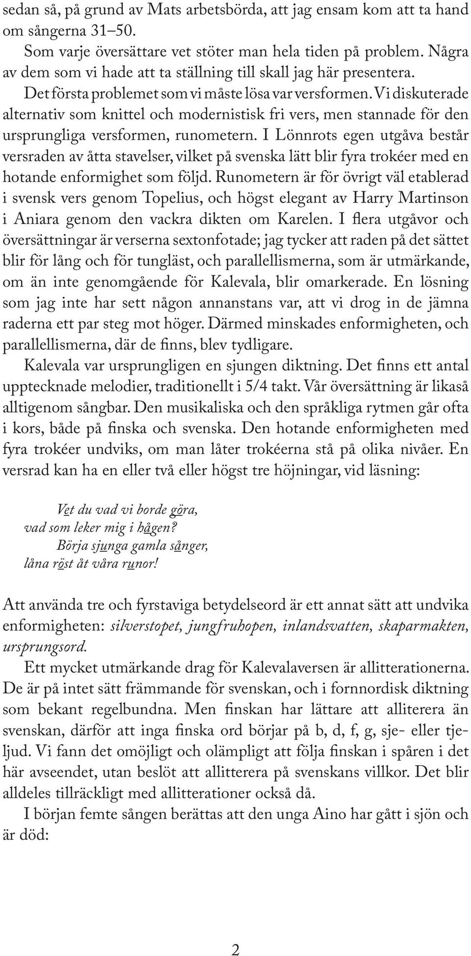 Vi diskuterade alternativ som knittel och modernistisk fri vers, men stannade för den ursprungliga versformen, runometern.