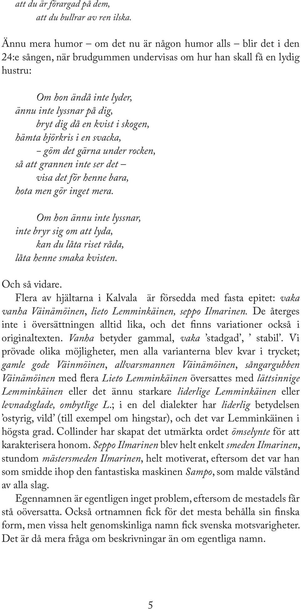 en kvist i skogen, hämta björkris i en svacka, göm det gärna under rocken, så att grannen inte ser det visa det för henne bara, hota men gör inget mera.