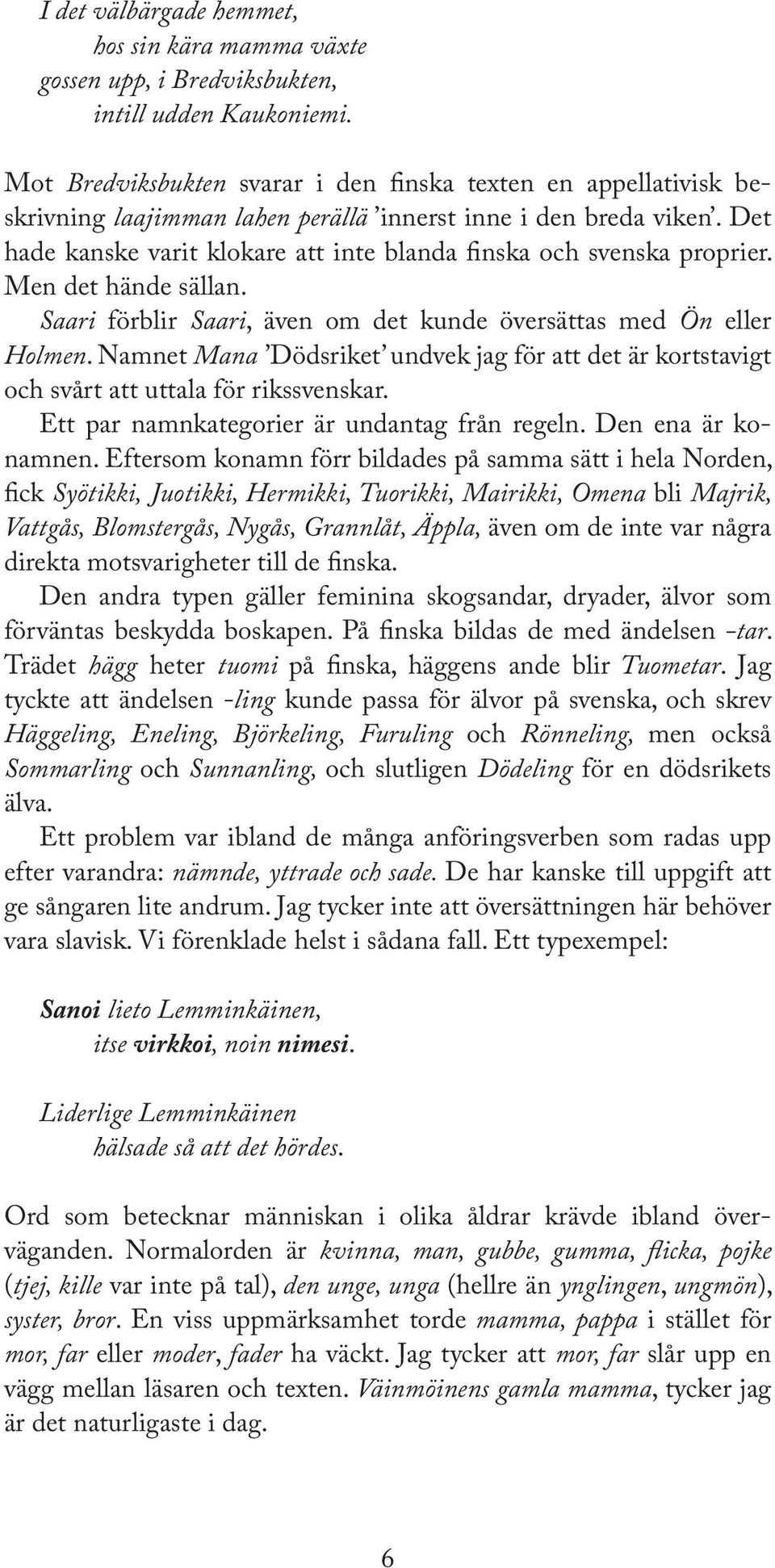 Det hade kanske varit klokare att inte blanda nska och svenska proprier. Men det hände sällan. Saari förblir Saari, även om det kunde översättas med Ön eller Holmen.