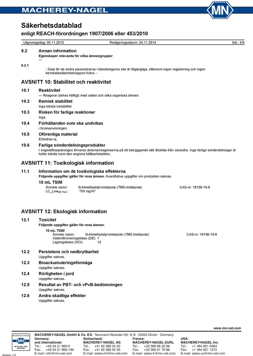 3 Risken för farliga reaktioner Inga. 10.4 Förhållanden som ska undvikas i bruksanvisningen. 10.5 Oförenliga material 10.