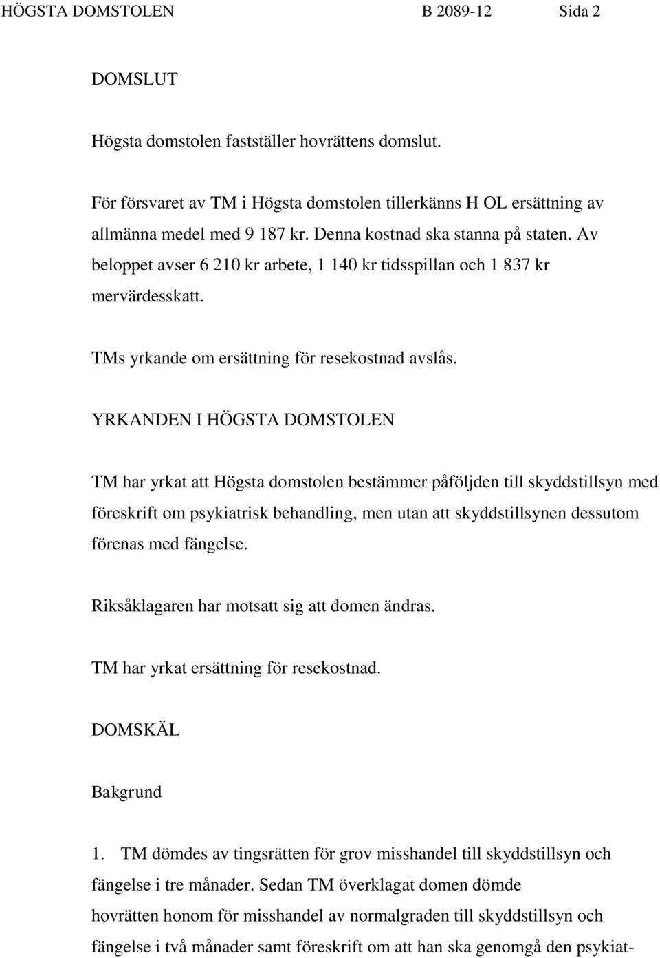 YRKANDEN I HÖGSTA DOMSTOLEN TM har yrkat att Högsta domstolen bestämmer påföljden till skyddstillsyn med föreskrift om psykiatrisk behandling, men utan att skyddstillsynen dessutom förenas med