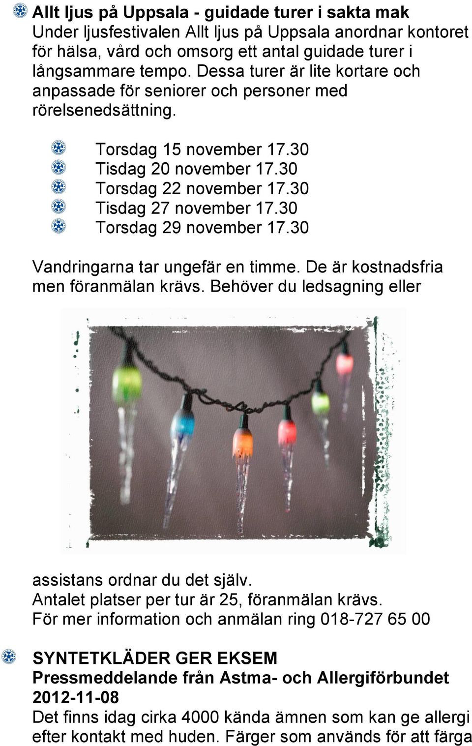 30 Torsdag 29 november 17.30 Vandringarna tar ungefär en timme. De är kostnadsfria men föranmälan krävs. Behöver du ledsagning eller assistans ordnar du det själv.