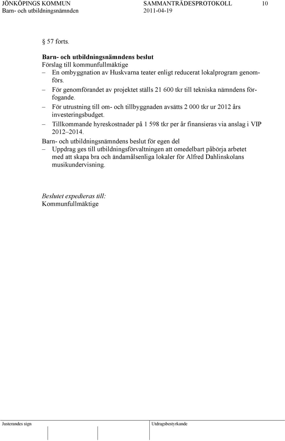 För utrustning till om- och tillbyggnaden avsätts 2 000 tkr ur 2012 års investeringsbudget.