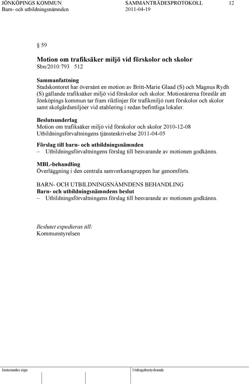 Beslutsunderlag Motion om trafiksäker miljö vid förskolor och skolor 2010-12-08 Utbildningsförvaltningens tjänsteskrivelse 2011-04-05 Förslag till barn- och utbildningsnämnden