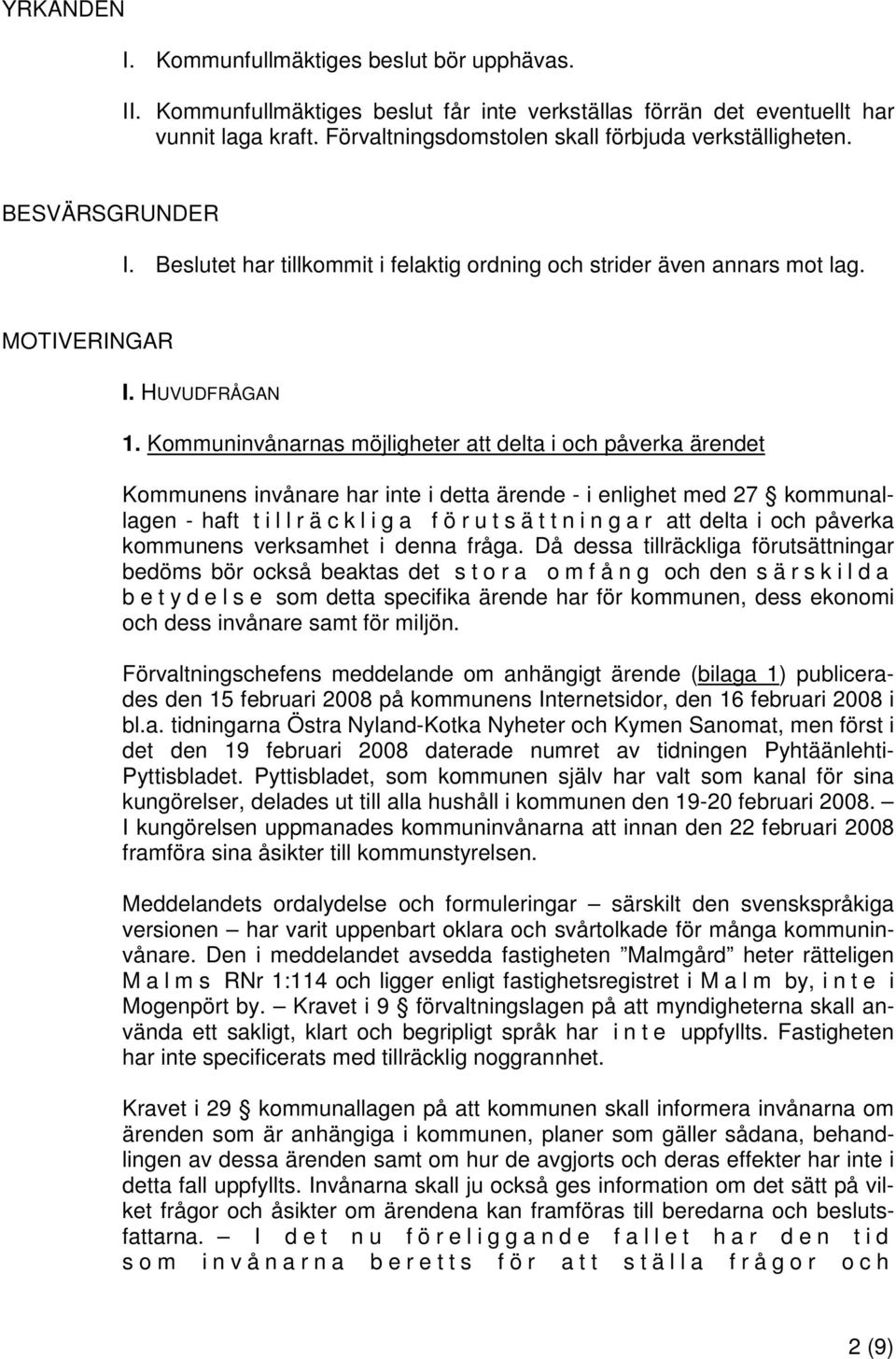 Kommuninvånarnas möjligheter att delta i och påverka ärendet Kommunens invånare har inte i detta ärende - i enlighet med 27 kommunallagen - haft tillräckliga förutsättningar att delta i och påverka