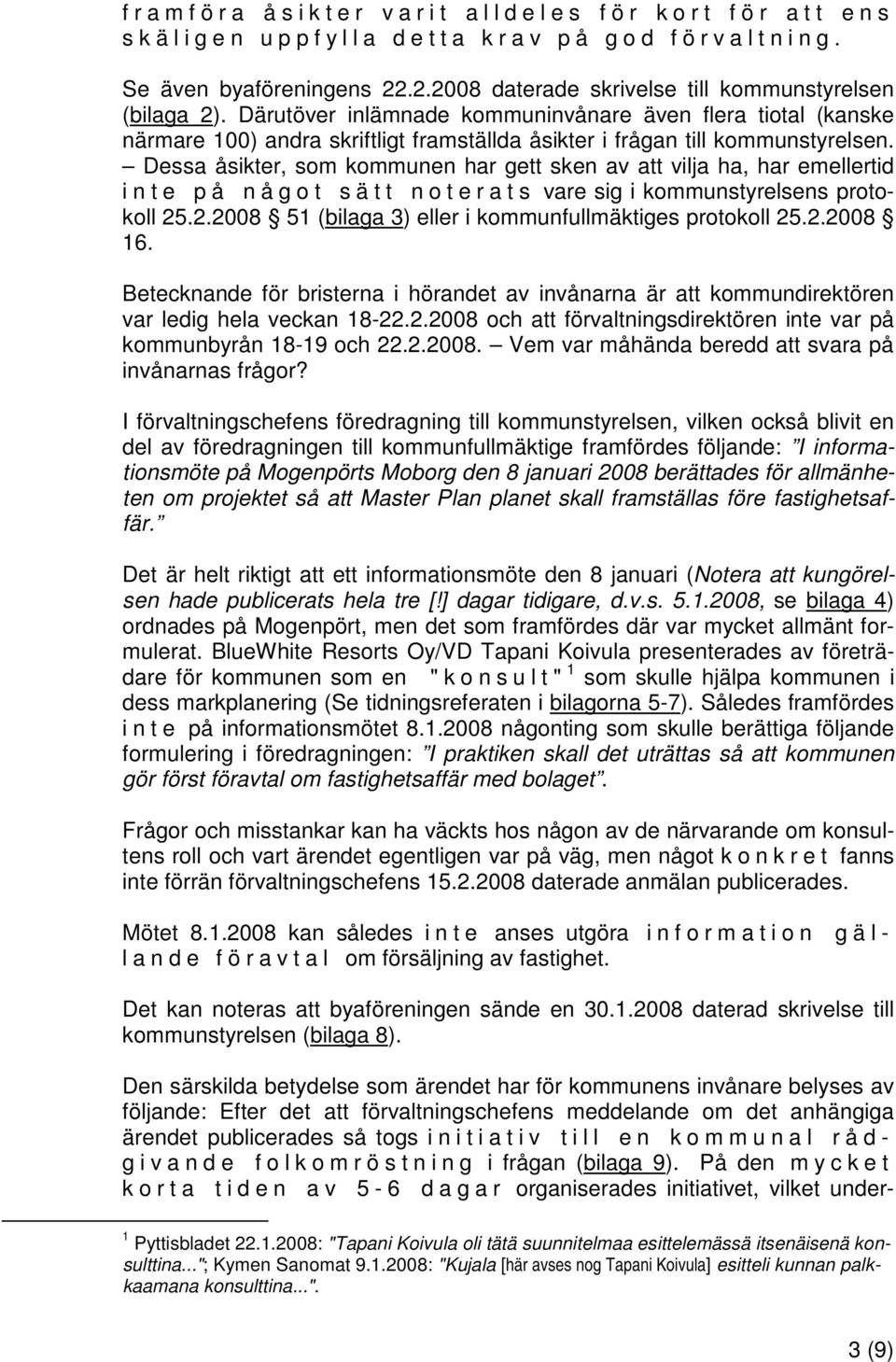 Dessa åsikter, som kommunen har gett sken av att vilja ha, har emellertid inte på något sätt noterats vare sig i kommunstyrelsens protokoll 25