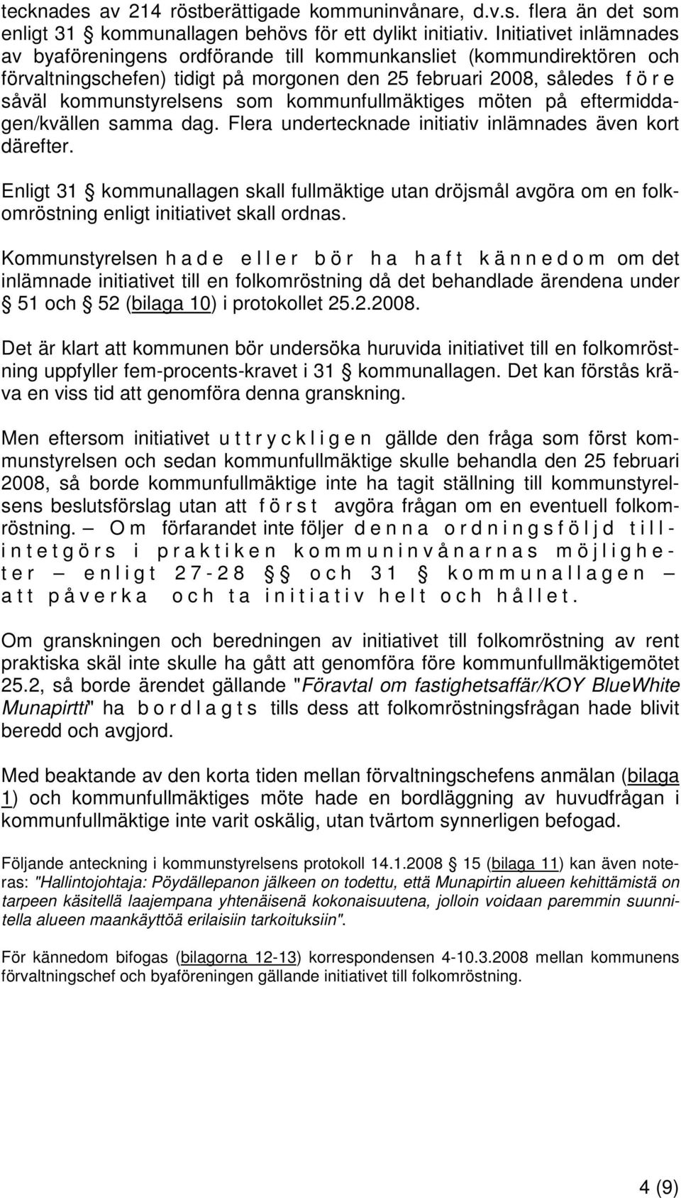 kommunfullmäktiges möten på eftermiddagen/kvällen samma dag. Flera undertecknade initiativ inlämnades även kort därefter.