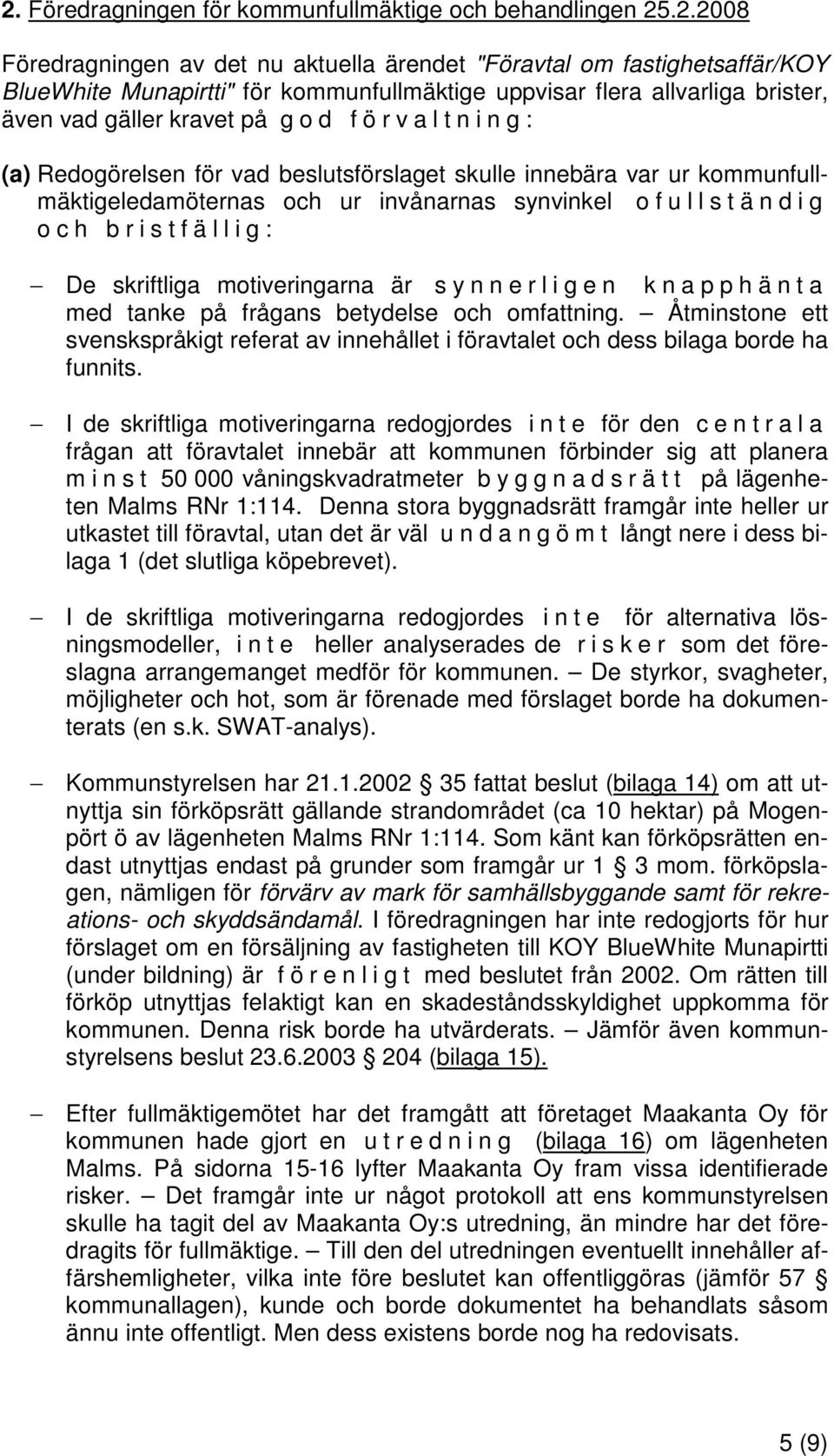 synvinkel o f u l l s t ändig och bristfällig: De skriftliga motiveringarna är synnerligen knapphänta med tanke på frågans betydelse och omfattning.