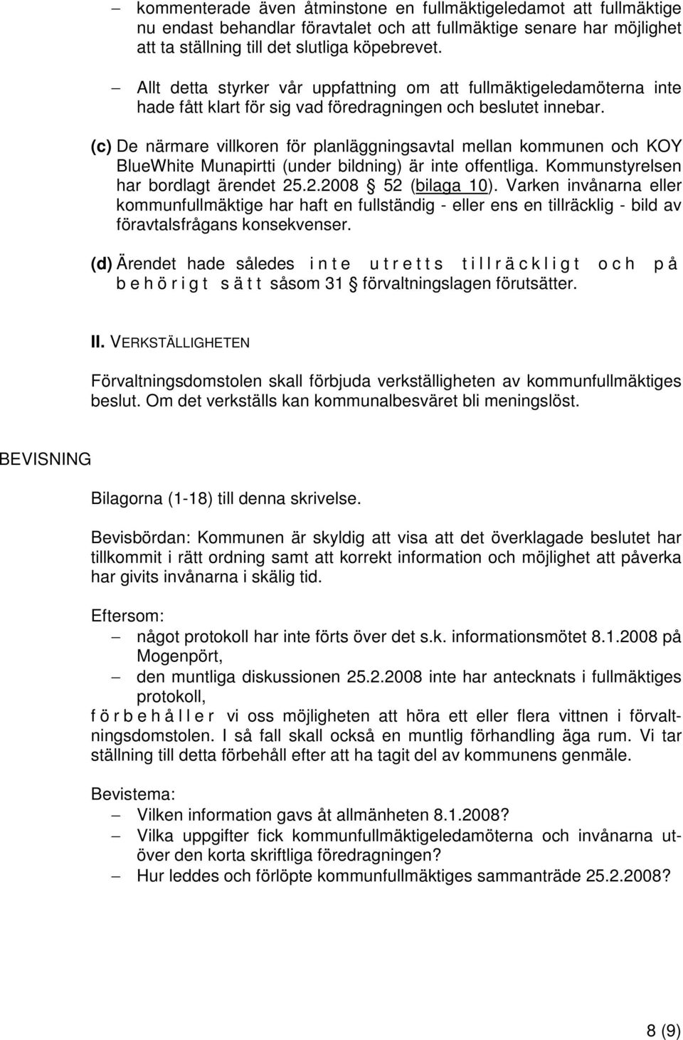 (c) De närmare villkoren för planläggningsavtal mellan kommunen och KOY BlueWhite Munapirtti (under bildning) är inte offentliga. Kommunstyrelsen har bordlagt ärendet 25.2.2008 52 (bilaga 10).